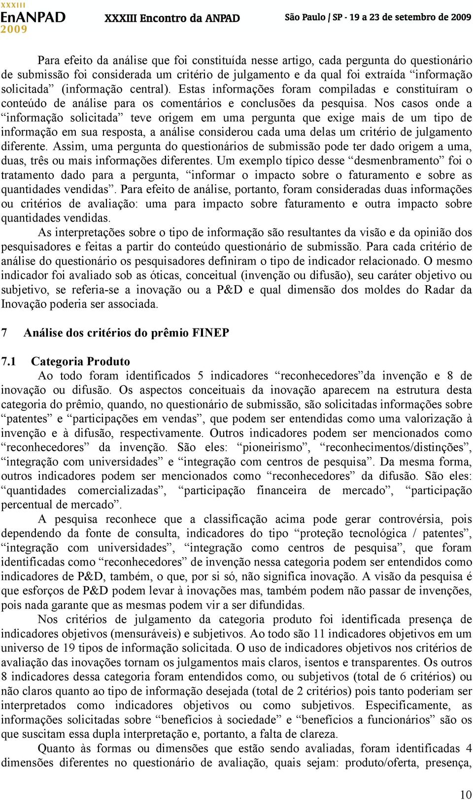 Nos casos onde a informação solicitada teve origem em uma pergunta que exige mais de um tipo de informação em sua resposta, a análise considerou cada uma delas um critério de julgamento diferente.