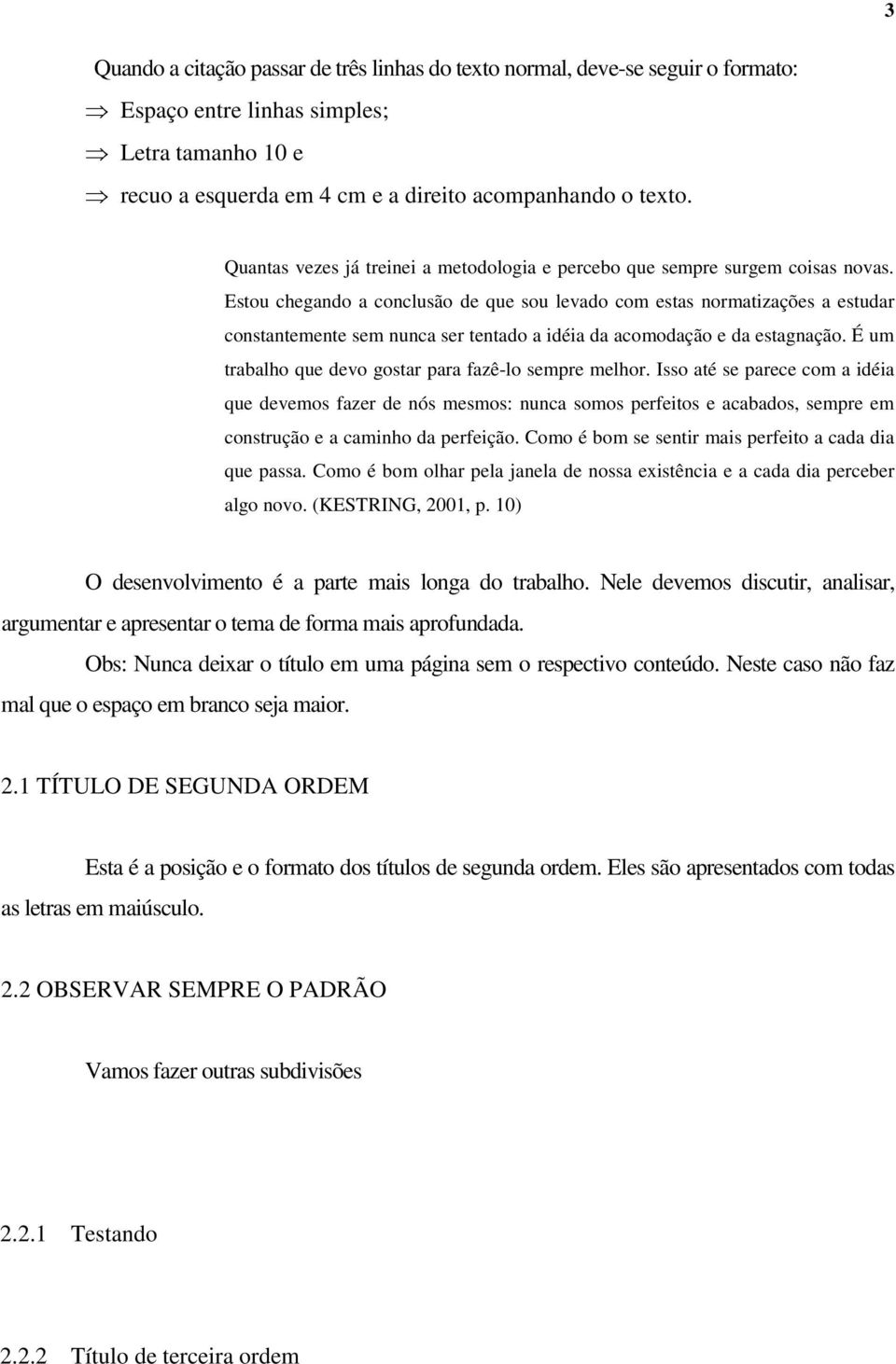 Estou chegando a conclusão de que sou levado com estas normatizações a estudar constantemente sem nunca ser tentado a idéia da acomodação e da estagnação.