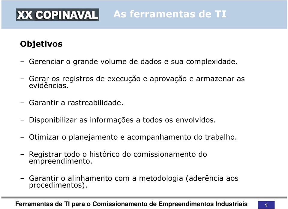 Disponibilizar as informações a todos os envolvidos. Otimizar o planejamento e acompanhamento do trabalho.