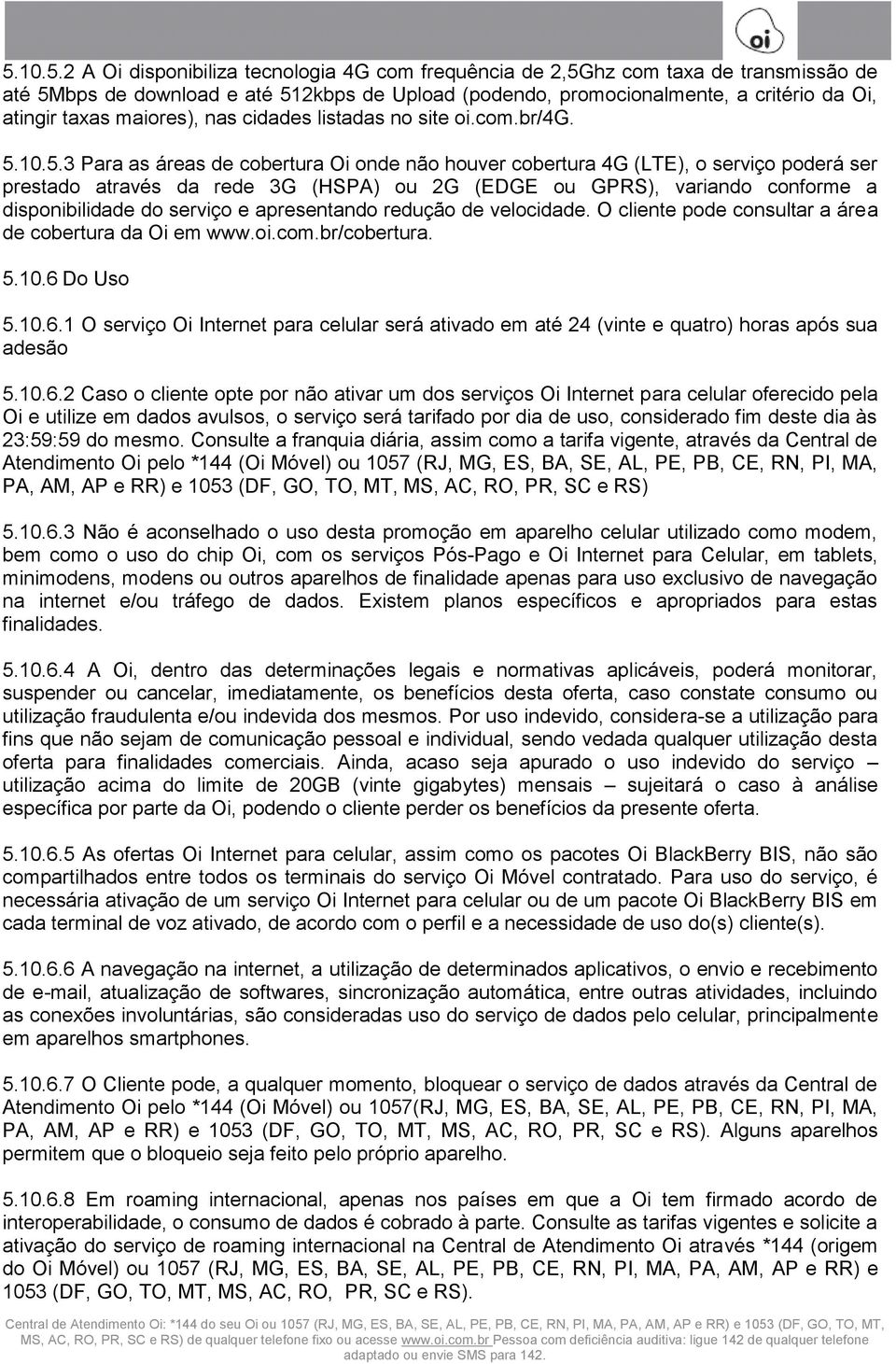 10.5.3 Para as áreas de cobertura Oi onde não houver cobertura 4G (LTE), o serviço poderá ser prestado através da rede 3G (HSPA) ou 2G (EDGE ou GPRS), variando conforme a disponibilidade do serviço e