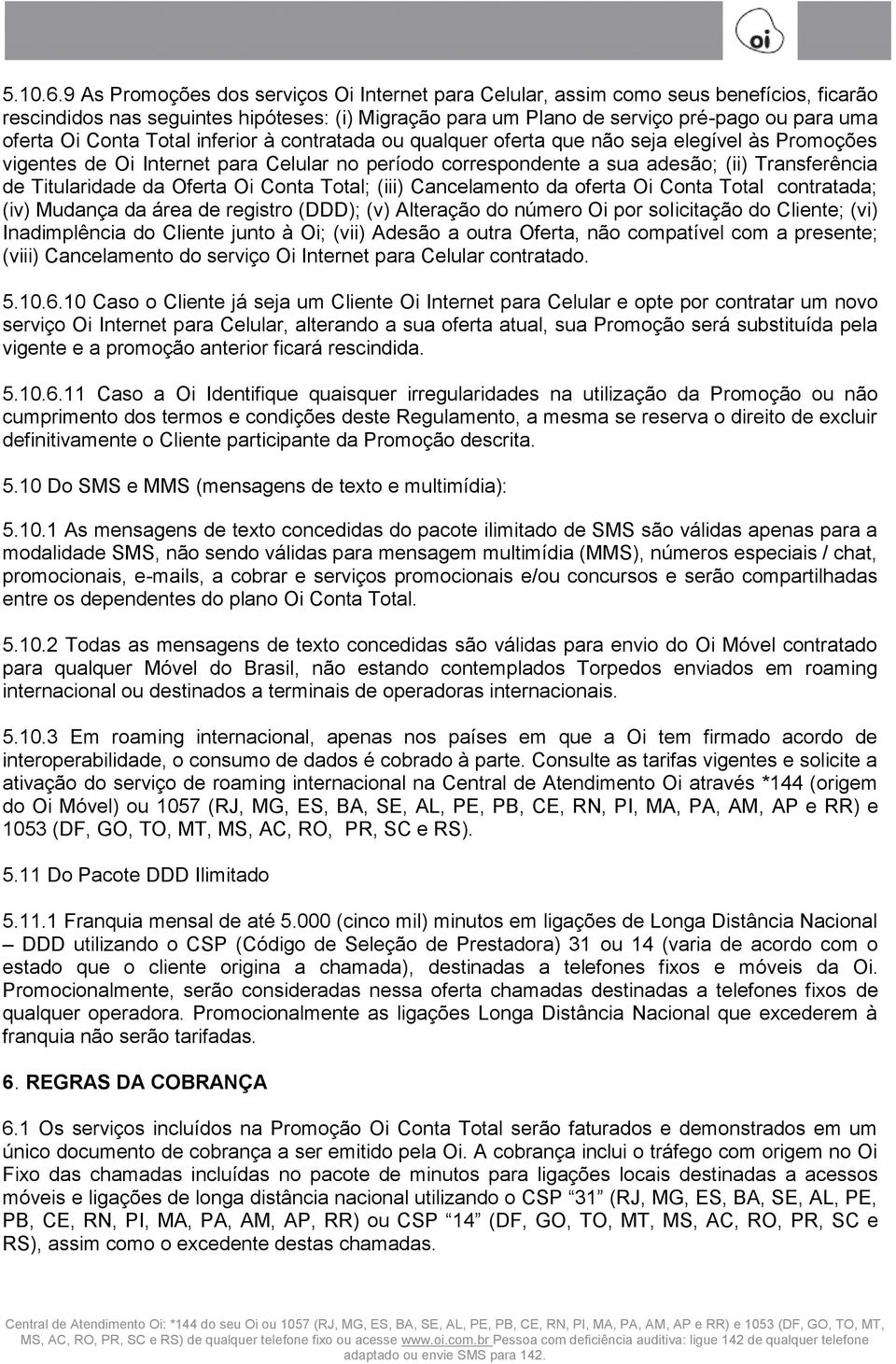 qualquer oferta que não seja elegível às Promoções vigentes de Celular no período correspondente a sua adesão; (ii) Transferência de Titularidade da Total; (iii) Cancelamento da oferta Total