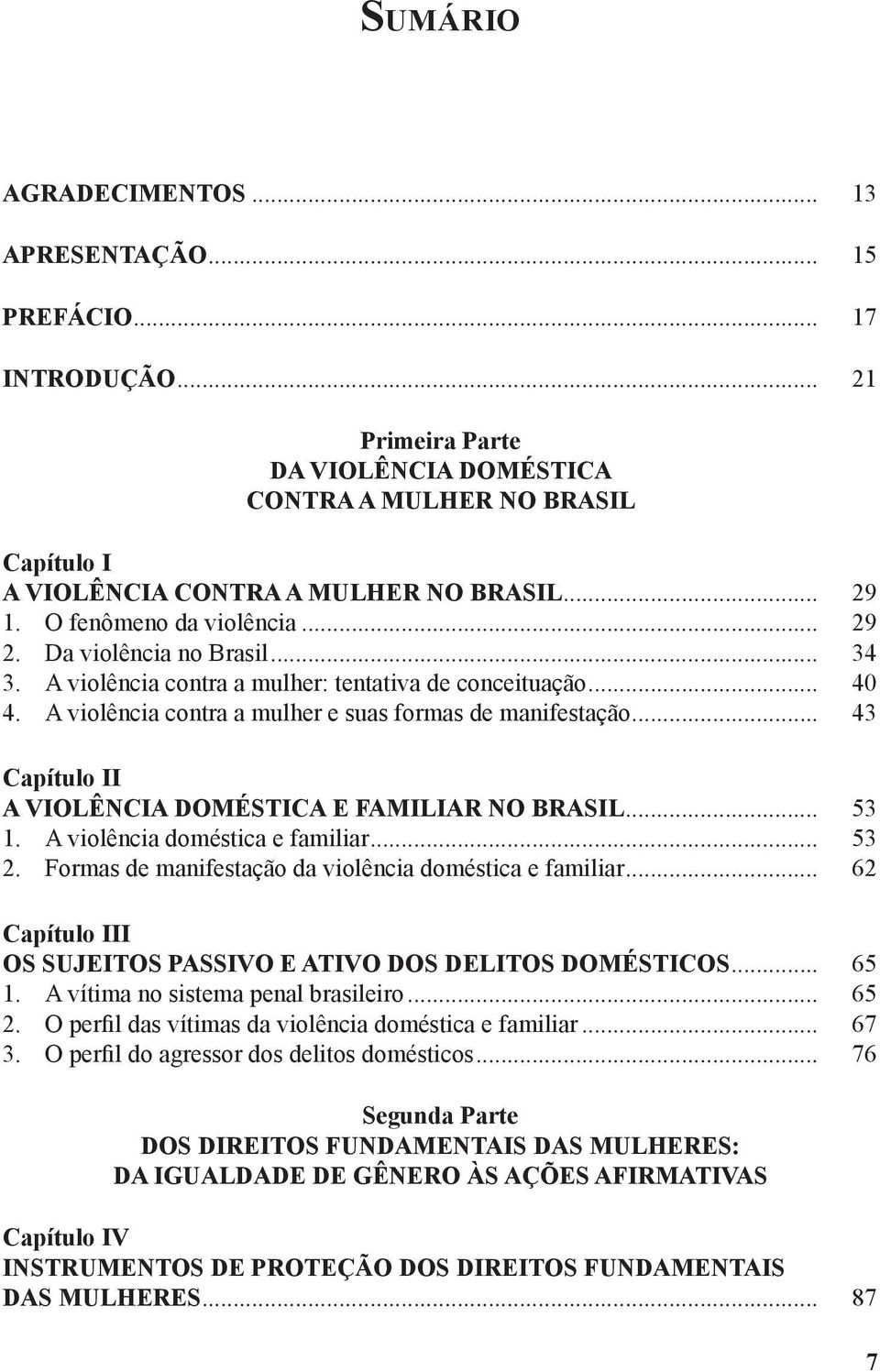 .. 43 Capítulo II A VIOLÊNCIA DOMÉSTICA E FAMILIAR NO BRASIL... 53 1. A violência doméstica e familiar... 53 2. Formas de manifestação da violência doméstica e familiar.