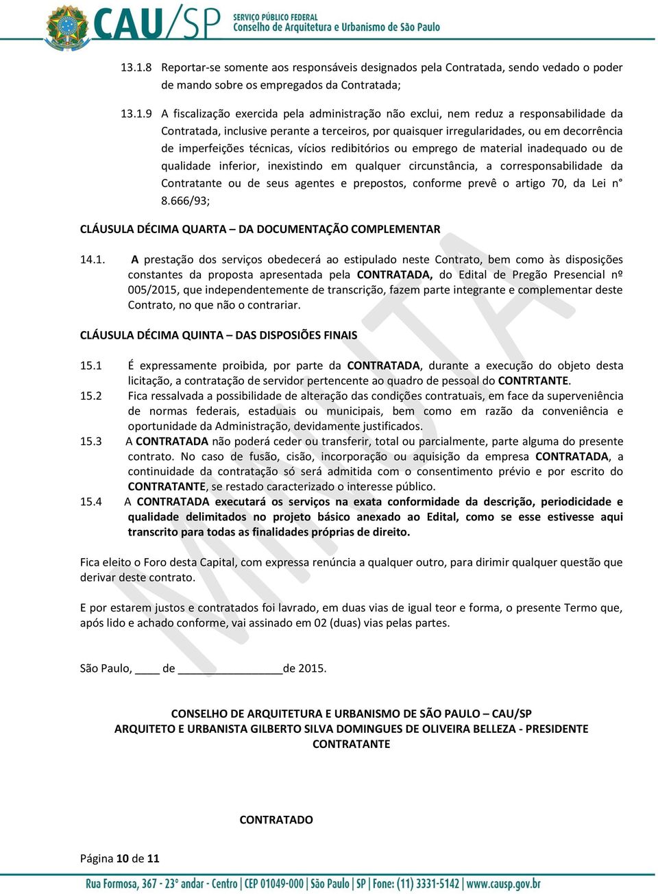 inadequado ou de qualidade inferior, inexistindo em qualquer circunstância, a corresponsabilidade da Contratante ou de seus agentes e prepostos, conforme prevê o artigo 70, da Lei n 8.