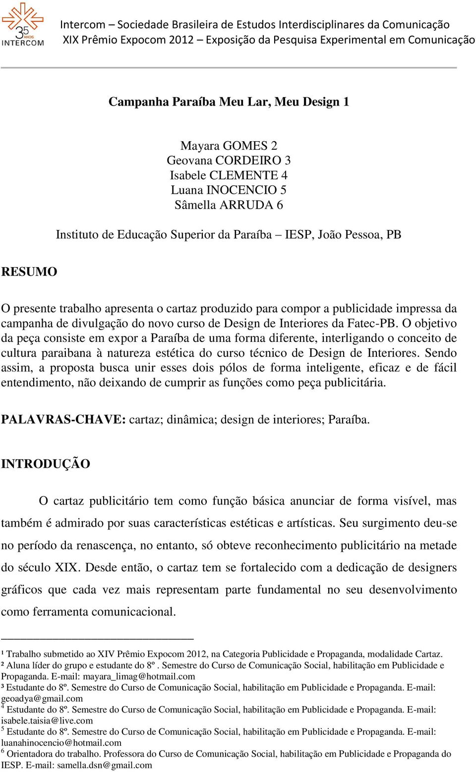 O objetivo da peça consiste em expor a Paraíba de uma forma diferente, interligando o conceito de cultura paraibana à natureza estética do curso técnico de Design de Interiores.