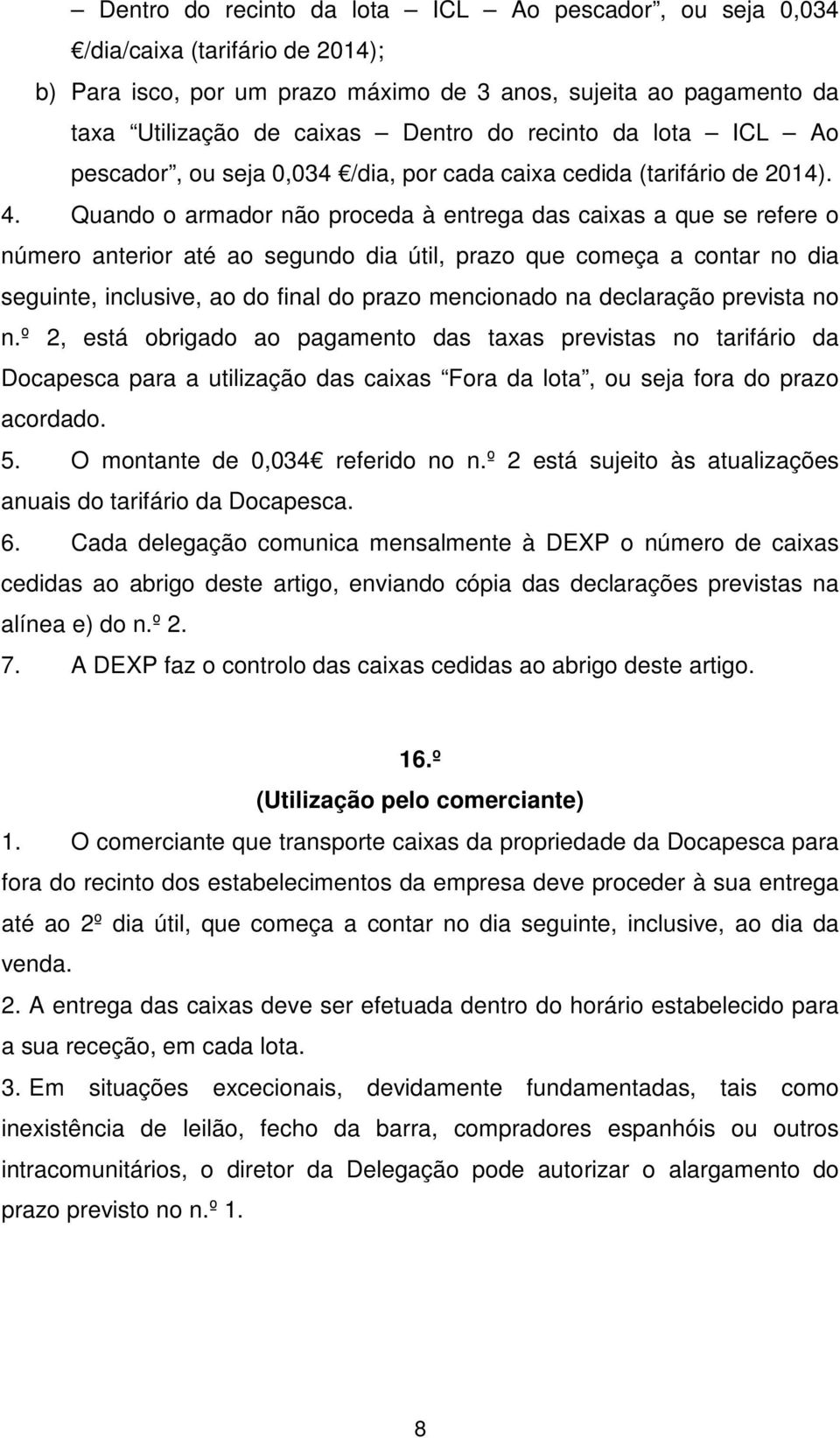 Quando o armador não proceda à entrega das caixas a que se refere o número anterior até ao segundo dia útil, prazo que começa a contar no dia seguinte, inclusive, ao do final do prazo mencionado na