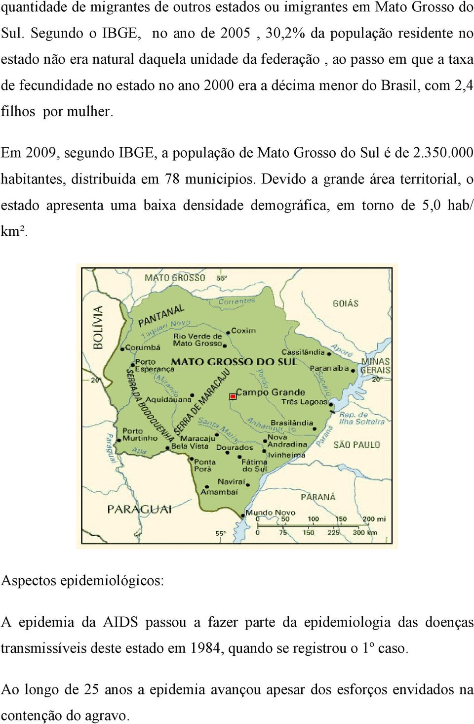 Brasil, com 2,4 filhos por mulher. Em 2009, segundo IBGE, a população de Mato Grosso do Sul é de 2.350.000 habitantes, distribuida em 78 municipios.