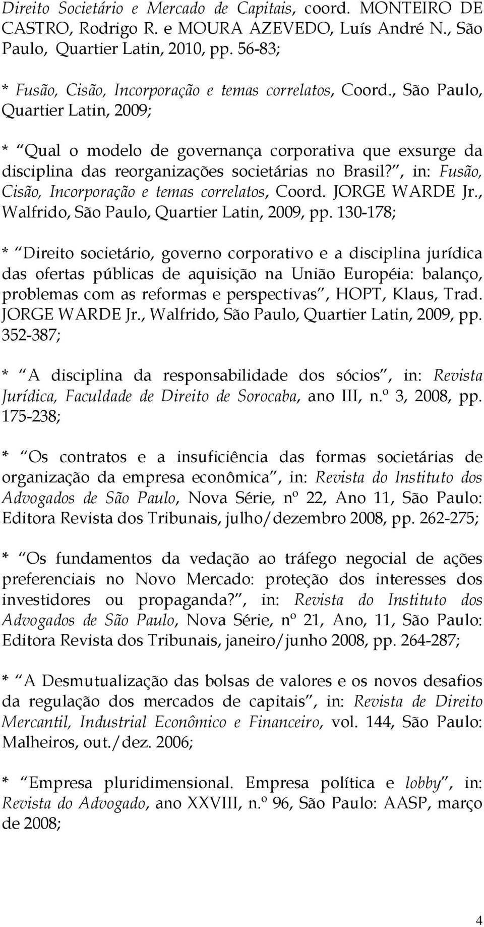, São Paulo, Quartier Latin, 2009; * Qual o modelo de governança corporativa que exsurge da disciplina das reorganizações societárias no Brasil?