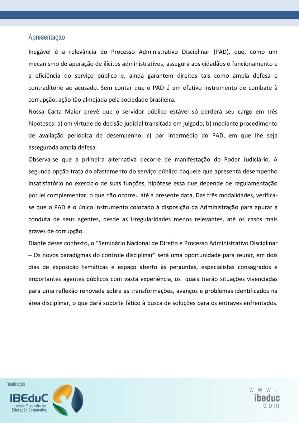 Sem contar que o PAD é um efetivo instrumento de combate à corrupção, ação tão almejada pela sociedade brasileira.