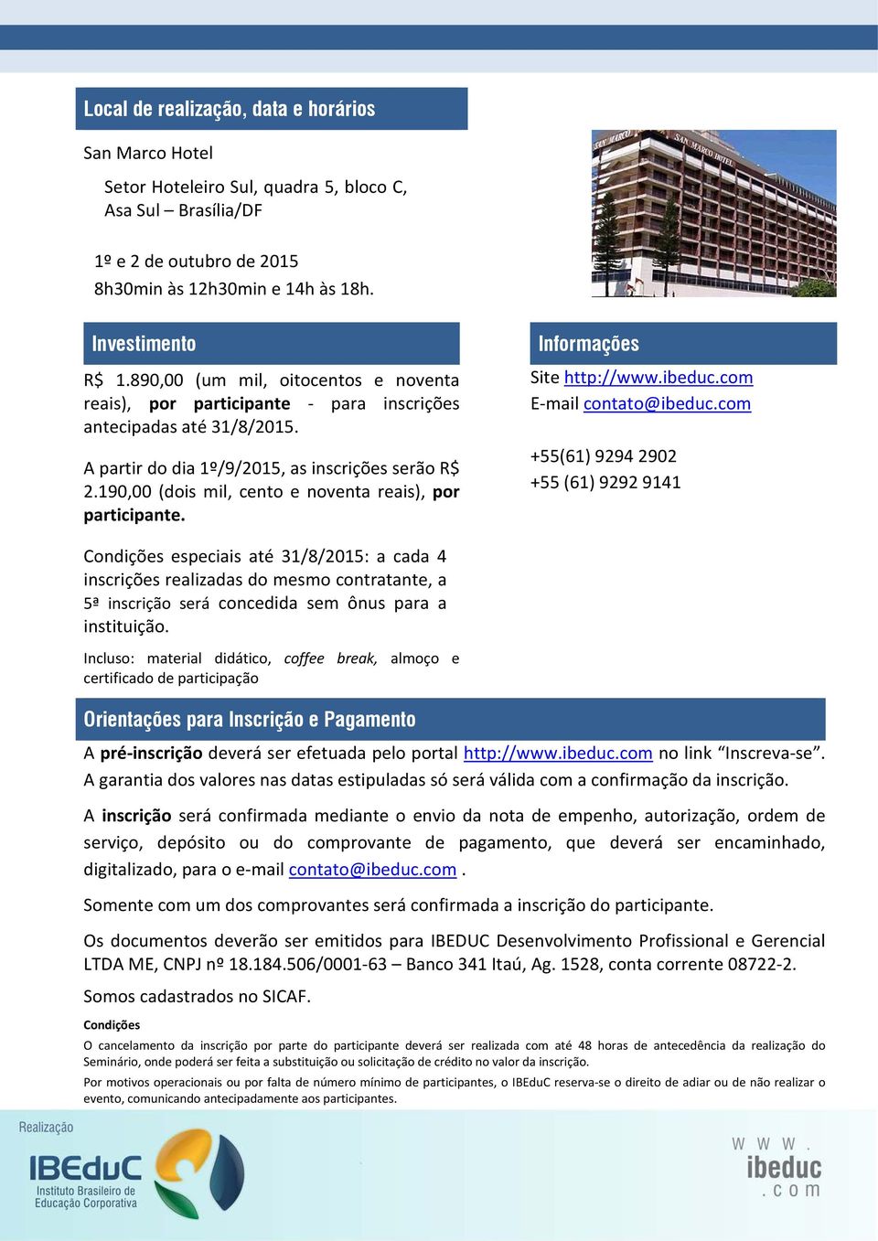 190,00 (dois mil, cento e noventa reais), por participante. Informações Site http://www.ibeduc.com E-mail contato@ibeduc.