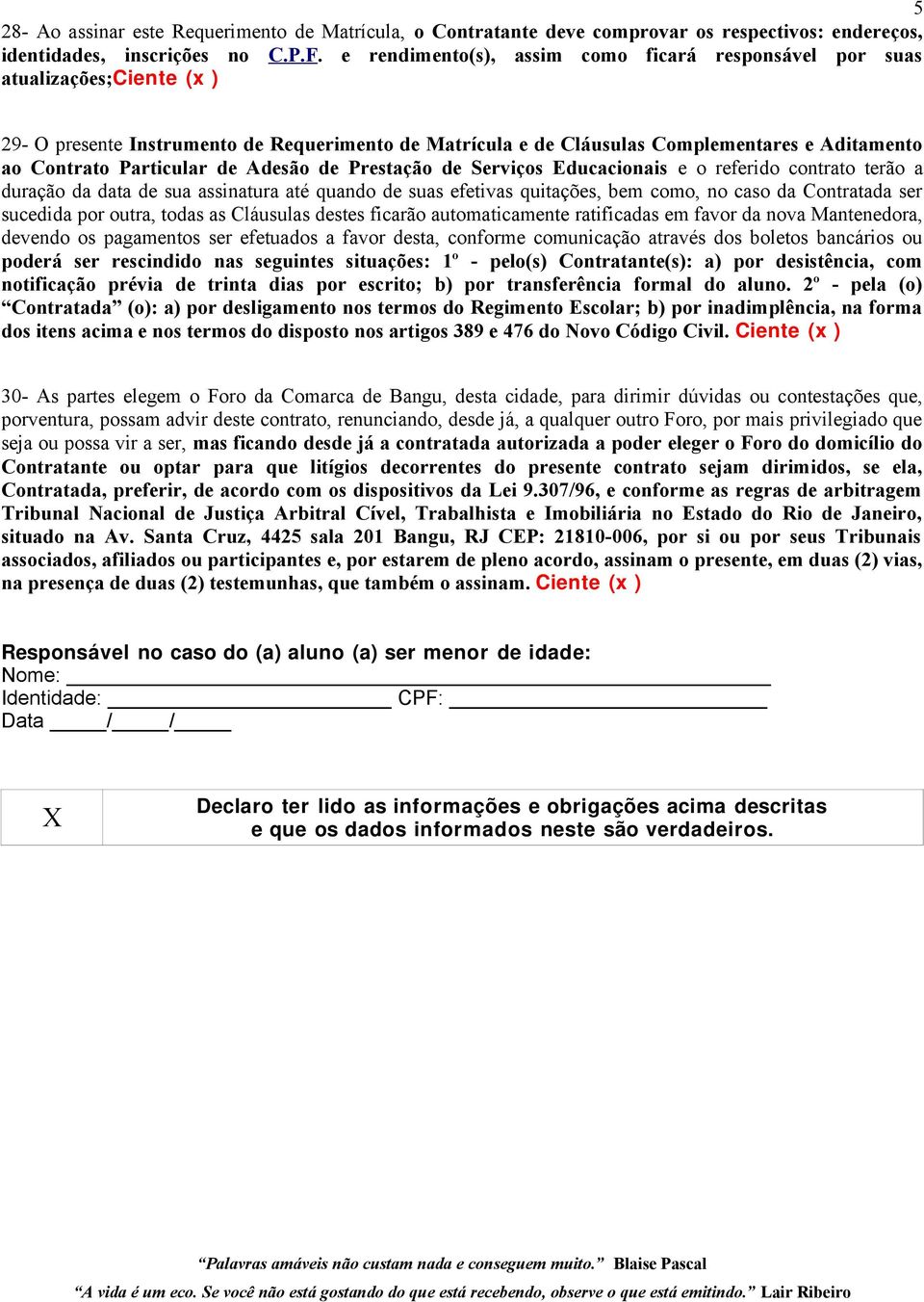 Adesão de Prestação de Serviços Educacionais e o referido contrato terão a duração da data de sua assinatura até quando de suas efetivas quitações, bem como, no caso da Contratada ser sucedida por