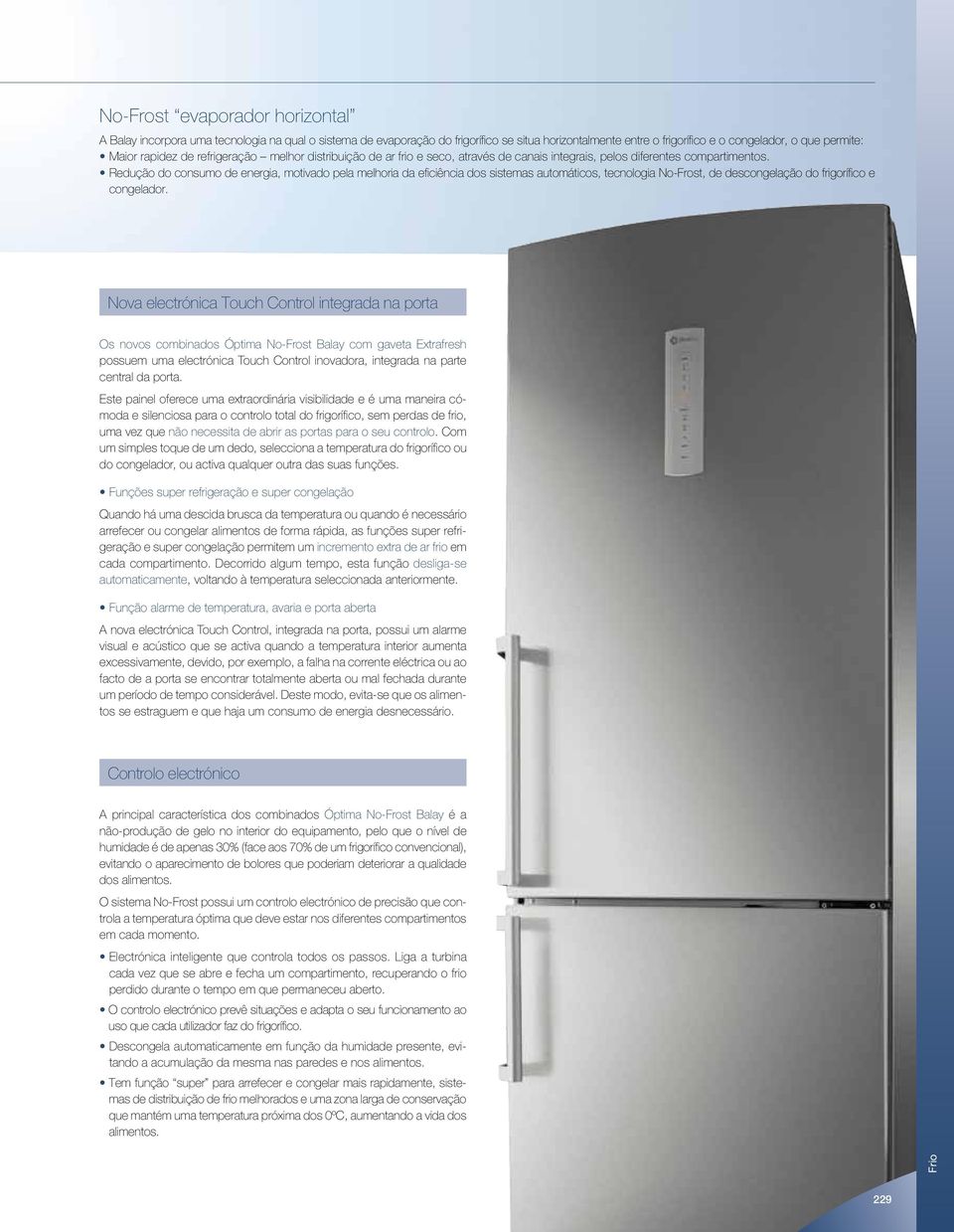 Redução do consumo de energia, motivado pela melhoria da eficiência dos sistemas automáticos, tecnologia No-Frost, de descongelação do frigorífico e congelador.