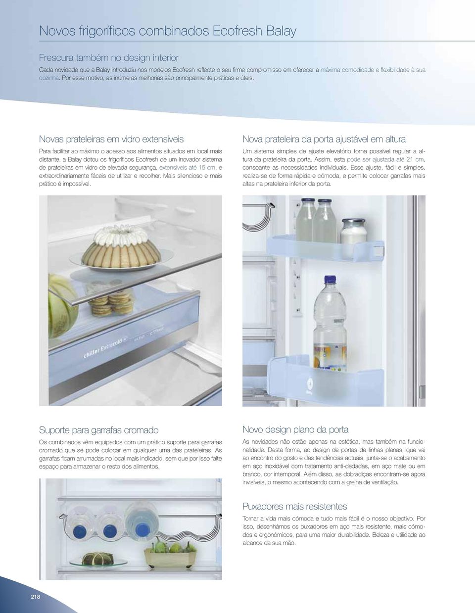 Novas prateleiras em vidro extensíveis Para facilitar ao máximo o acesso aos alimentos situados em local mais distante, a Balay dotou os frigoríficos Ecofresh de um inovador sistema de prateleiras em