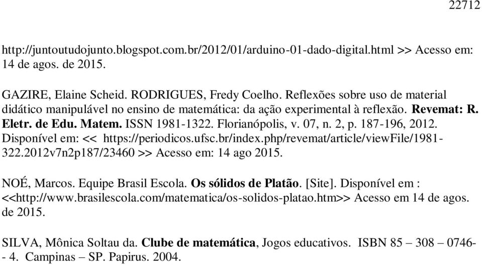 187-196, 2012. Disponível em: << https://periodicos.ufsc.br/index.php/revemat/article/viewfile/1981-322.2012v7n2p187/23460 >> Acesso em: 14 ago 2015. NOÉ, Marcos. Equipe Brasil Escola.