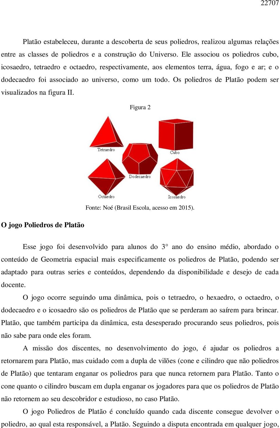 Os poliedros de Platão podem ser visualizados na figura II. Figura 2 O jogo Poliedros de Platão Fonte: Noé (Brasil Escola, acesso em 2015).