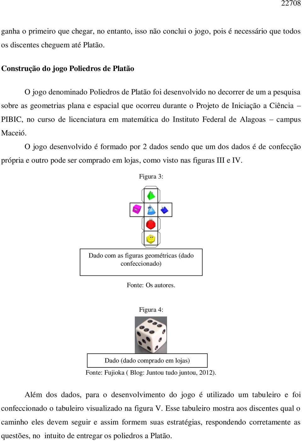 Iniciação a Ciência PIBIC, no curso de licenciatura em matemática do Instituto Federal de Alagoas campus Maceió.