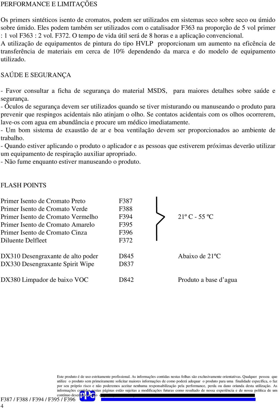 A utilização de equipamentos de pintura do tipo HVLP proporcionam um aumento na eficência de transferência de materiais em cerca de 10% dependendo da marca e do modelo de equipamento utilizado.