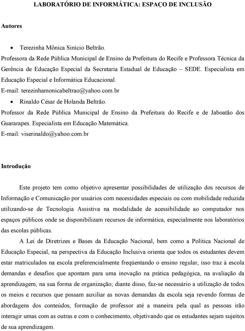 Especialista em Educação Especial e Informática Educacional. E-mail: terezinhamonicabeltrao@yahoo.com.br Rinaldo César de Holanda Beltrão.