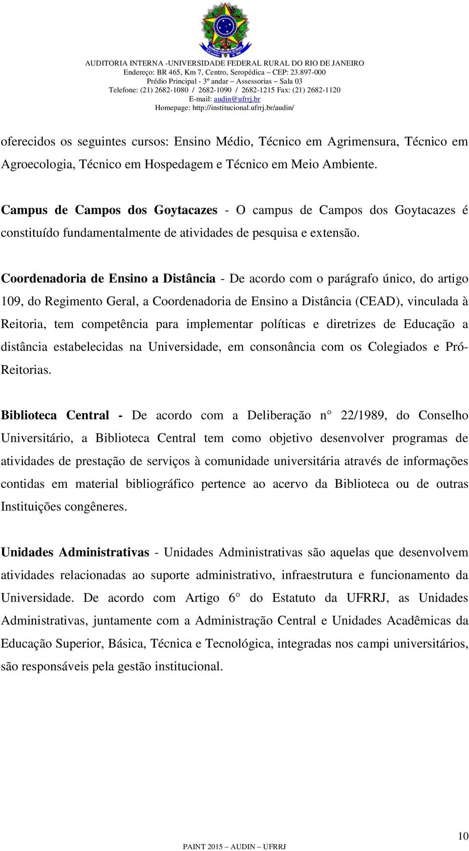 Coordenadoria de Ensino a Distância - De acordo com o parágrafo único, do artigo 109, do Regimento Geral, a Coordenadoria de Ensino a Distância (CEAD), vinculada à Reitoria, tem competência para