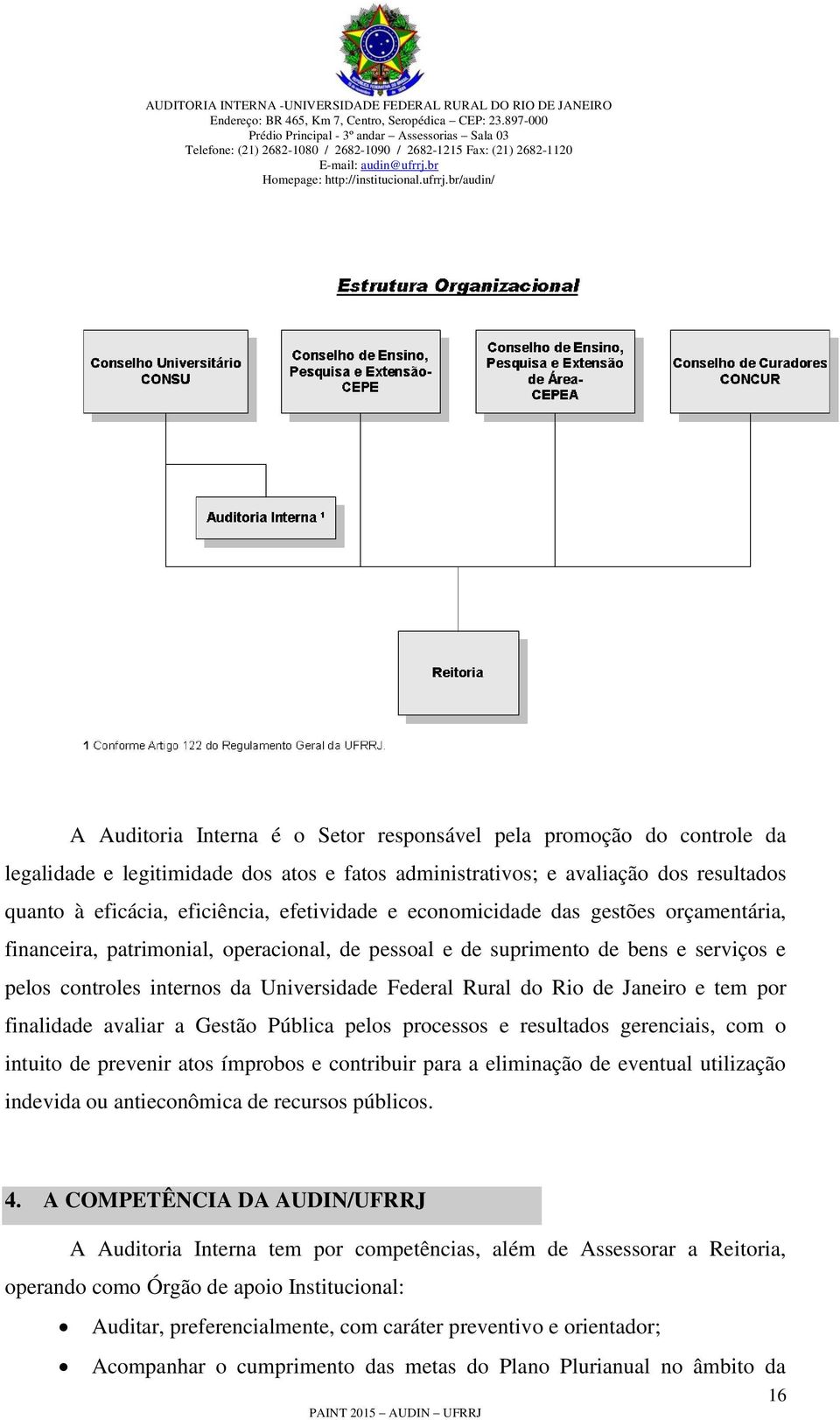 Rio de Janeiro e tem por finalidade avaliar a Gestão Pública pelos processos e resultados gerenciais, com o intuito de prevenir atos ímprobos e contribuir para a eliminação de eventual utilização