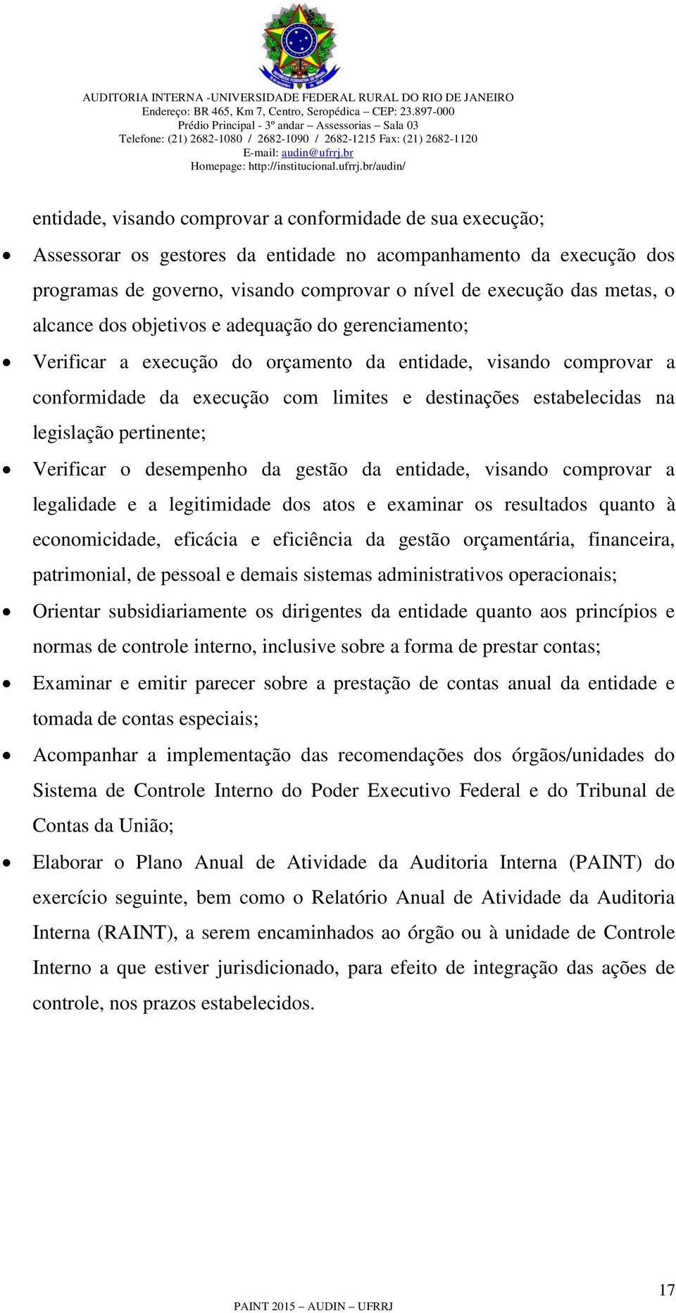 pertinente; Verificar o desempenho da gestão da entidade, visando comprovar a legalidade e a legitimidade dos atos e examinar os resultados quanto à economicidade, eficácia e eficiência da gestão