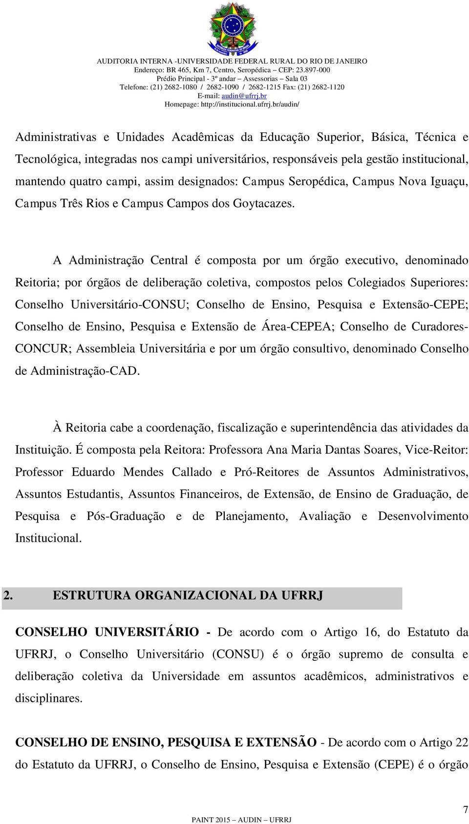 A Administração Central é composta por um órgão executivo, denominado Reitoria; por órgãos de deliberação coletiva, compostos pelos Colegiados Superiores: Conselho Universitário-CONSU; Conselho de