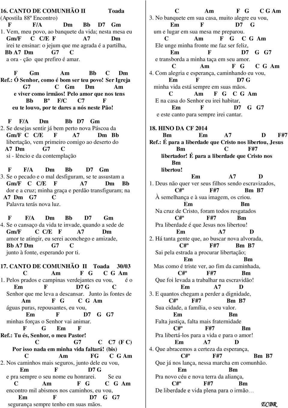 Ser Igreja G7 C Am e viver como irmãos! Pelo amor que nos tens Bº F/C F eu te louvo, por te dares a nós neste Pão! F F/A 2.