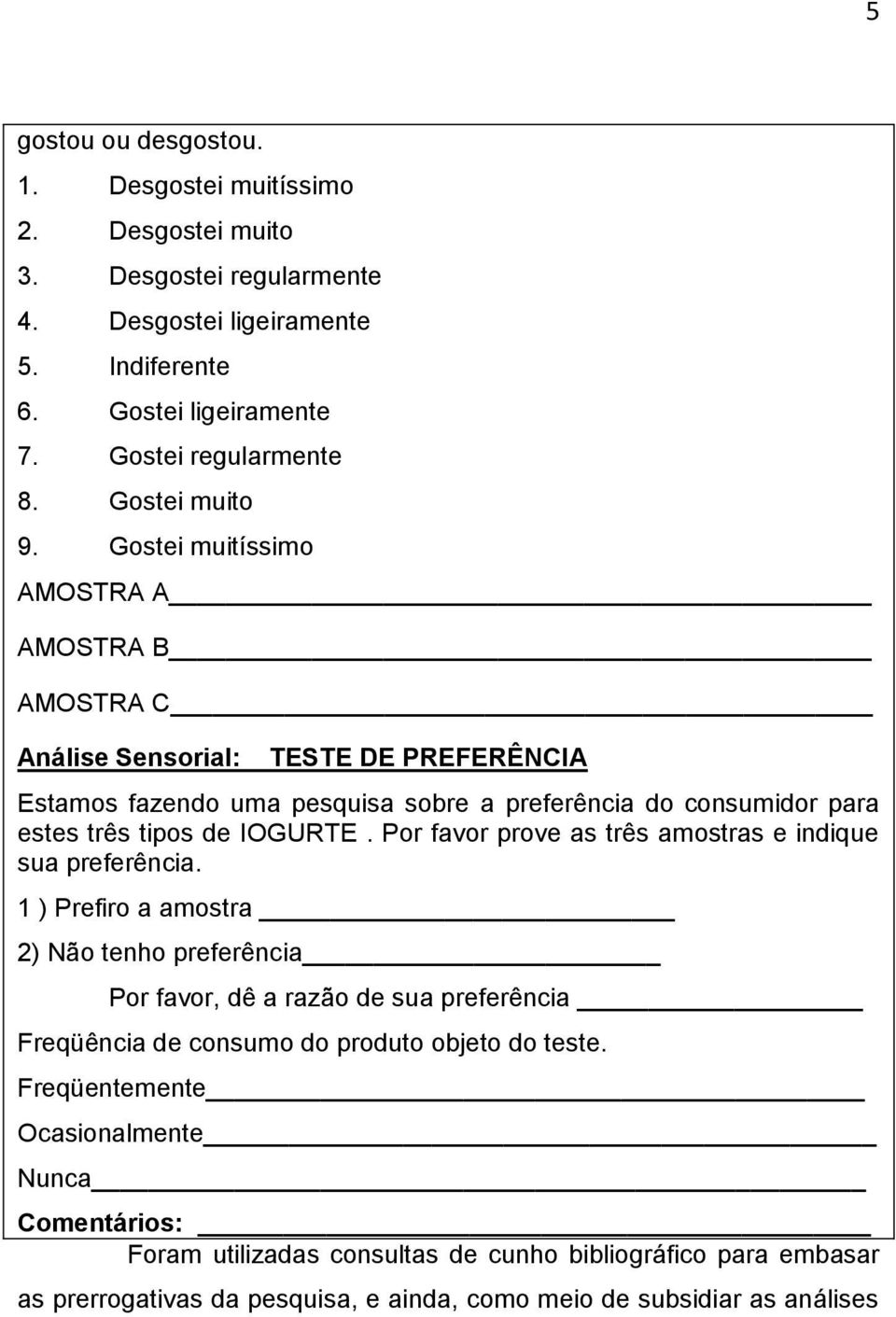 Gostei muitíssimo AMOSTRA A AMOSTRA B AMOSTRA C Análise Sensorial: TESTE DE PREFERÊNCIA Estamos fazendo uma pesquisa sobre a preferência do consumidor para estes três tipos de IOGURTE.