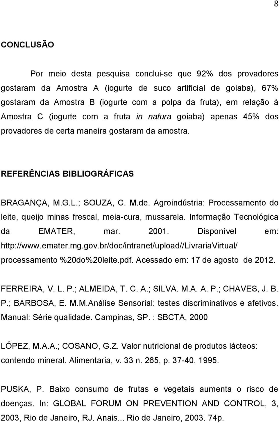 Informação Tecnológica da EMATER, mar. 2001. Disponível em: http://www.emater.mg.gov.br/doc/intranet/upload//livrariavirtual/ processamento %20do%20leite.pdf. Acessado em: 17 de agosto de 2012.