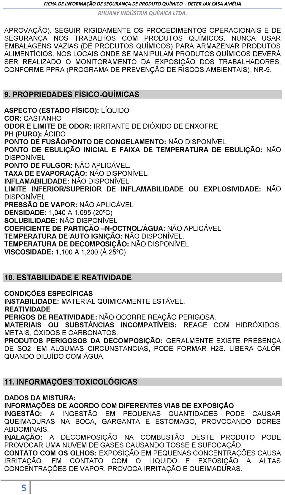 NOS LOCAIS ONDE SE MANIPULAM PRODUTOS QUÍMICOS DEVERÁ SER REALIZADO O MONITORAMENTO DA EXPOSIÇÃO DOS TRABALHADORES, CONFORME PPRA (PROGRAMA DE PREVENÇÃO DE RISCOS AMBIENTAIS), NR-9. 9.