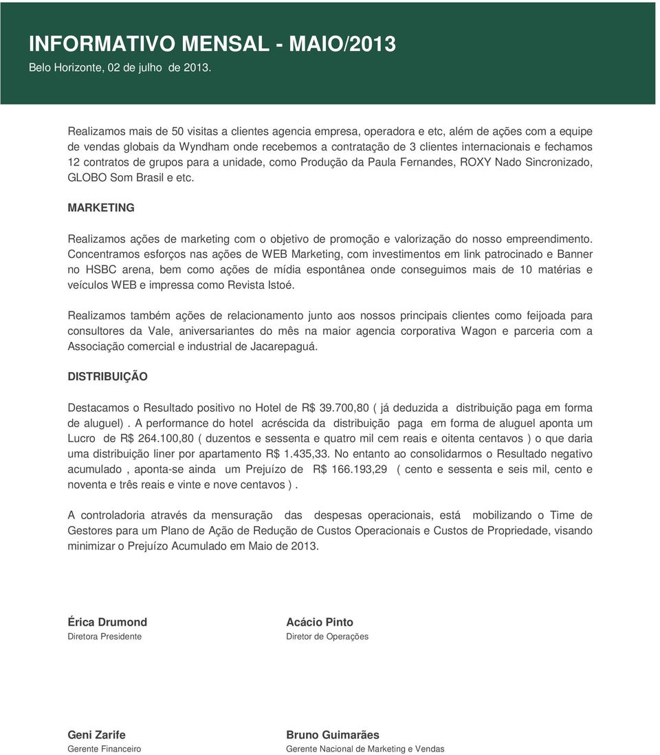 MARKETING Realizamos ações de marketing com o objetivo de promoção e valorização do nosso empreendimento.