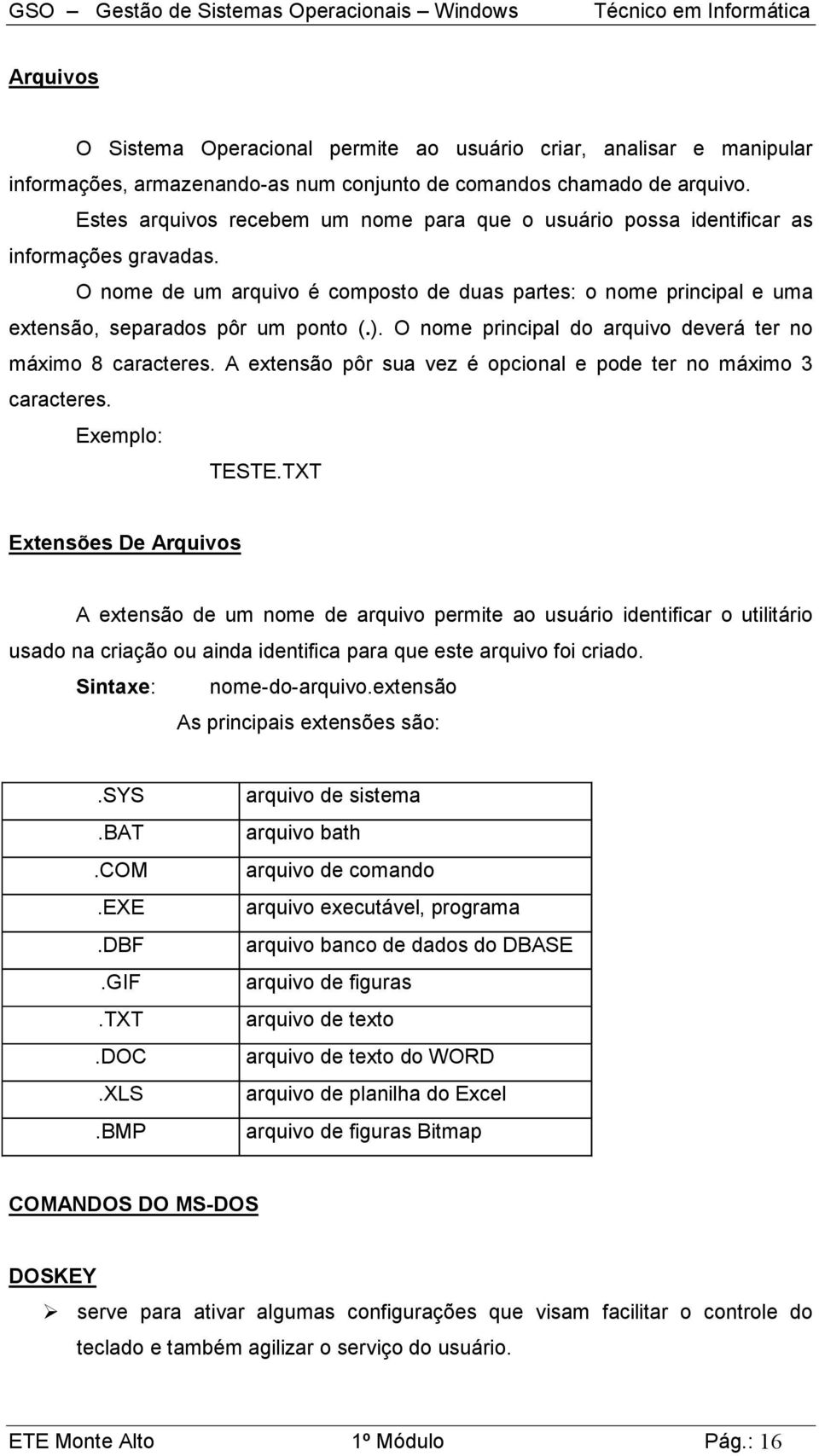 ). O nome principal do arquivo deverá ter no máximo 8 caracteres. A extensão pôr sua vez é opcional e pode ter no máximo 3 caracteres. Exemplo: TESTE.