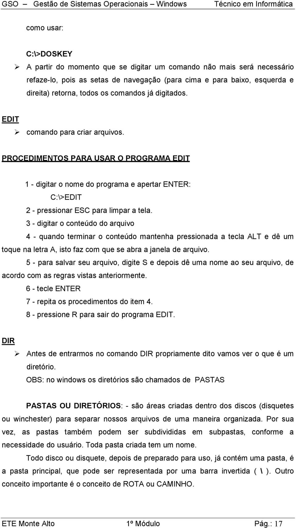 3 - digitar o conteúdo do arquivo 4 - quando terminar o conteúdo mantenha pressionada a tecla ALT e dê um toque na letra A, isto faz com que se abra a janela de arquivo.