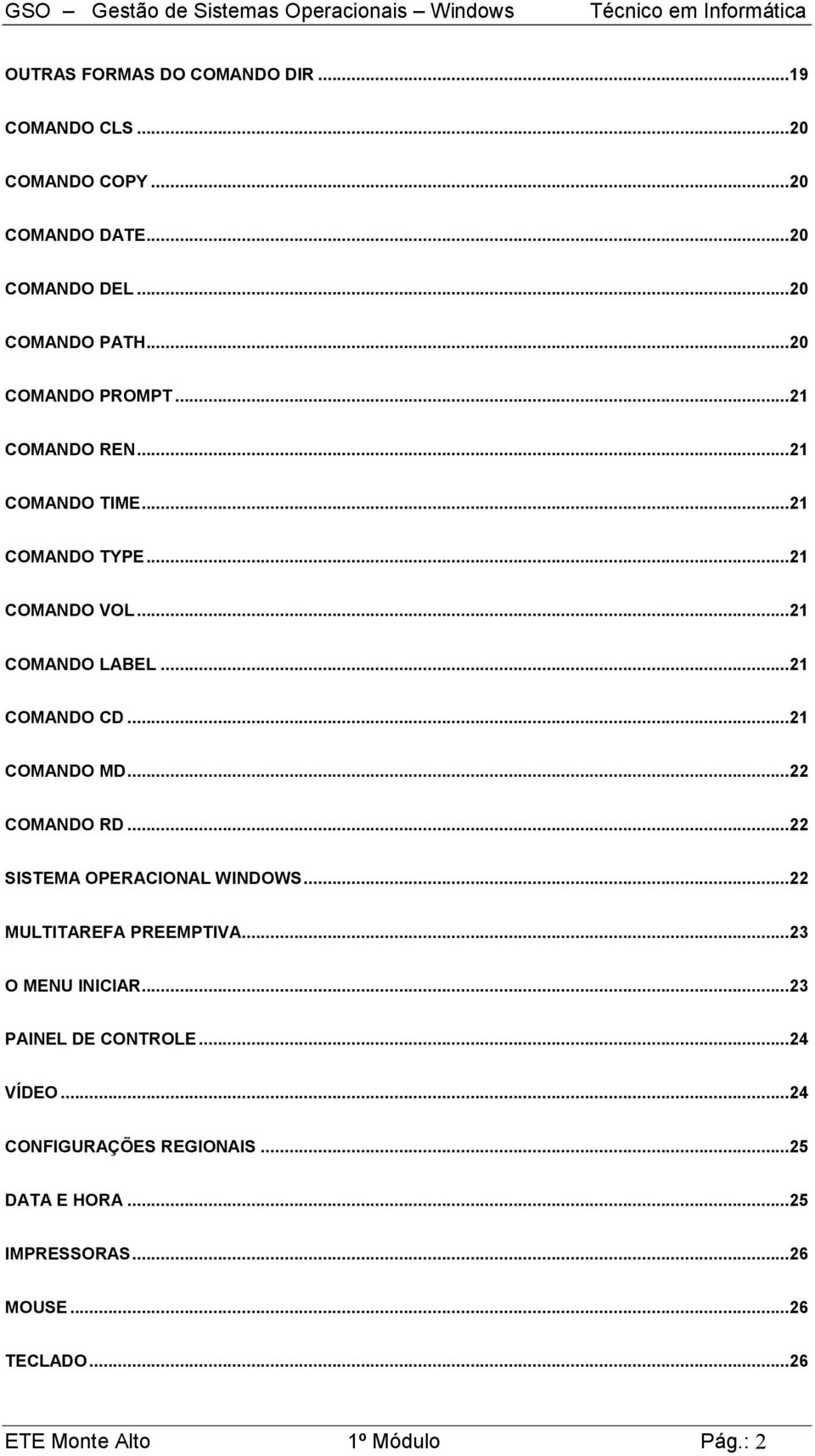..21 COMANDO MD...22 COMANDO RD...22 SISTEMA OPERACIONAL WINDOWS...22 MULTITAREFA PREEMPTIVA...23 O MENU INICIAR.