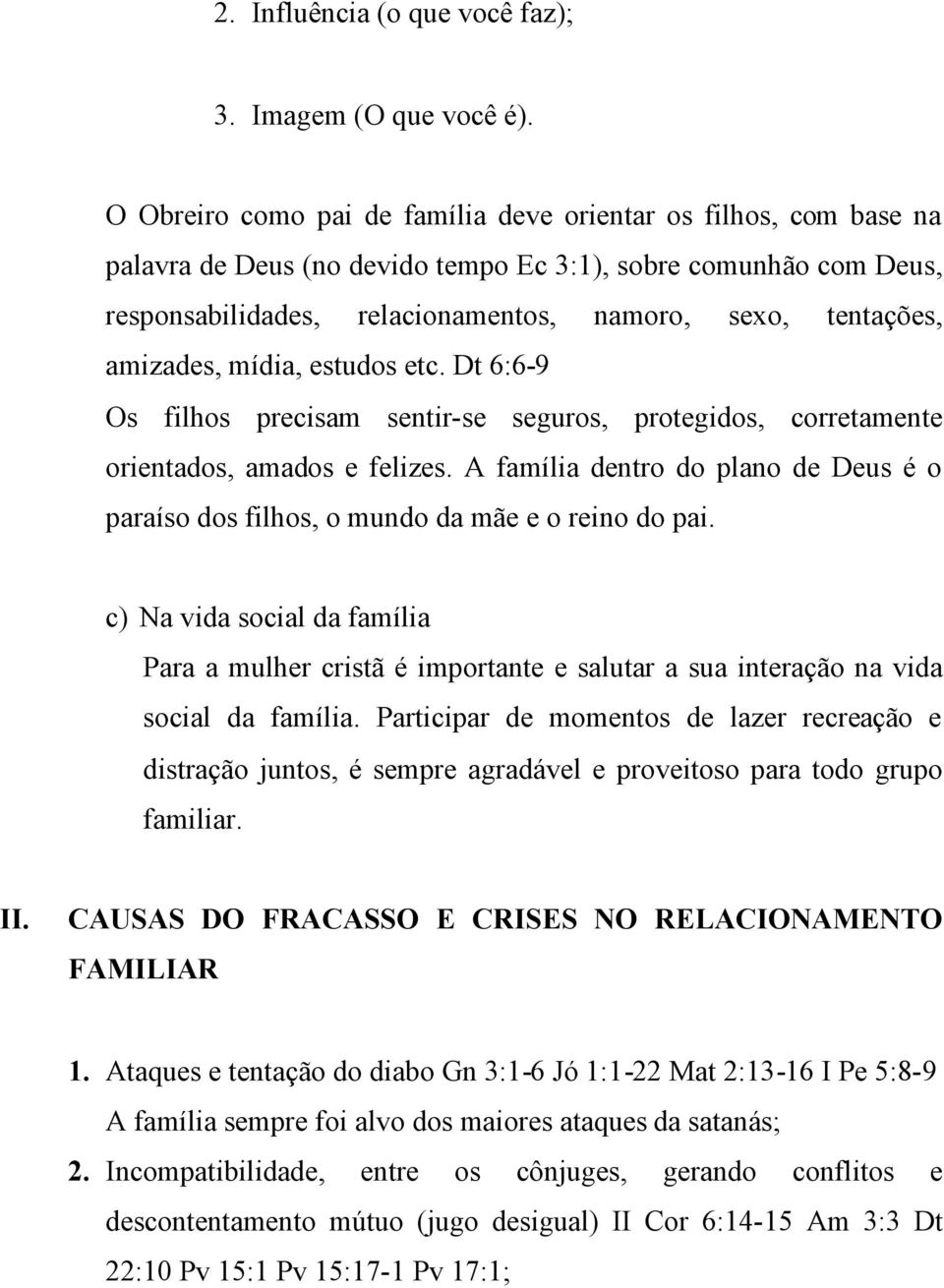 amizades, mídia, estudos etc. Dt 6:6-9 Os filhos precisam sentir-se seguros, protegidos, corretamente orientados, amados e felizes.