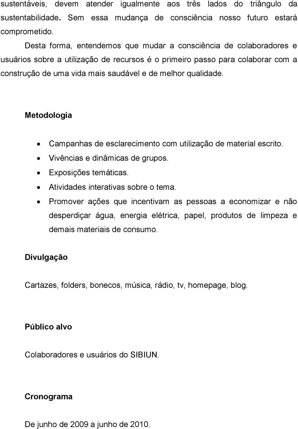 qualidade. Metodologia Campanhas de esclarecimento com utilização de material escrito. Vivências e dinâmicas de grupos. Exposições temáticas. Atividades interativas sobre o tema.