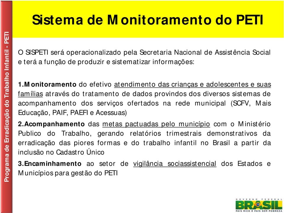 Monitoramento do efetivo atendimento das crianças e adolescentes e suas famílias através do tratamento de dados provindos dos diversos sistemas de acompanhamento dos serviços ofertados na rede