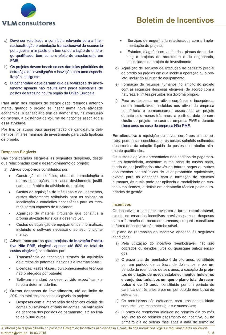 realização do investimento apoiado não resulta uma perda substancial de postos de trabalho noutra região da União Europeia.