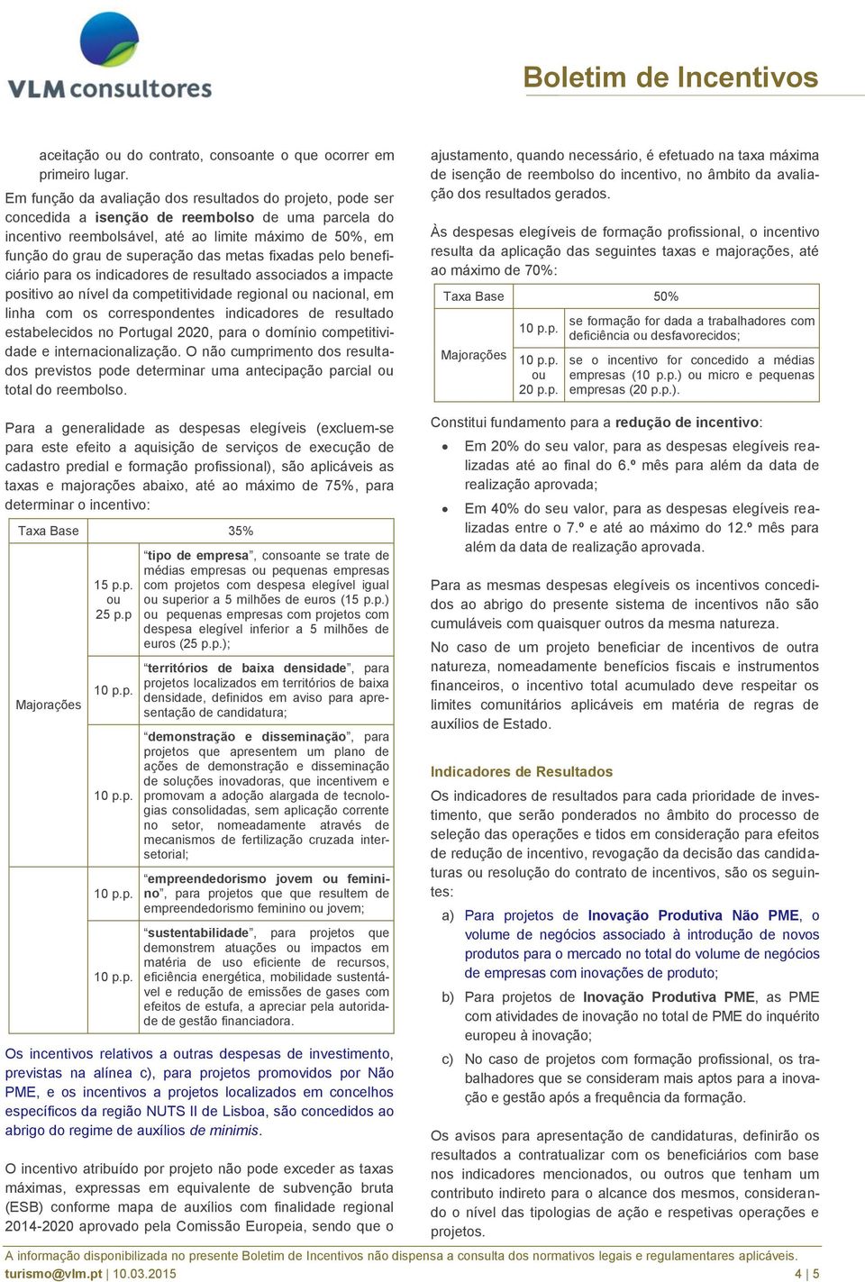 metas fixadas pelo beneficiário para os indicadores de resultado associados a impacte positivo ao nível da competitividade regional ou nacional, em linha com os correspondentes indicadores de