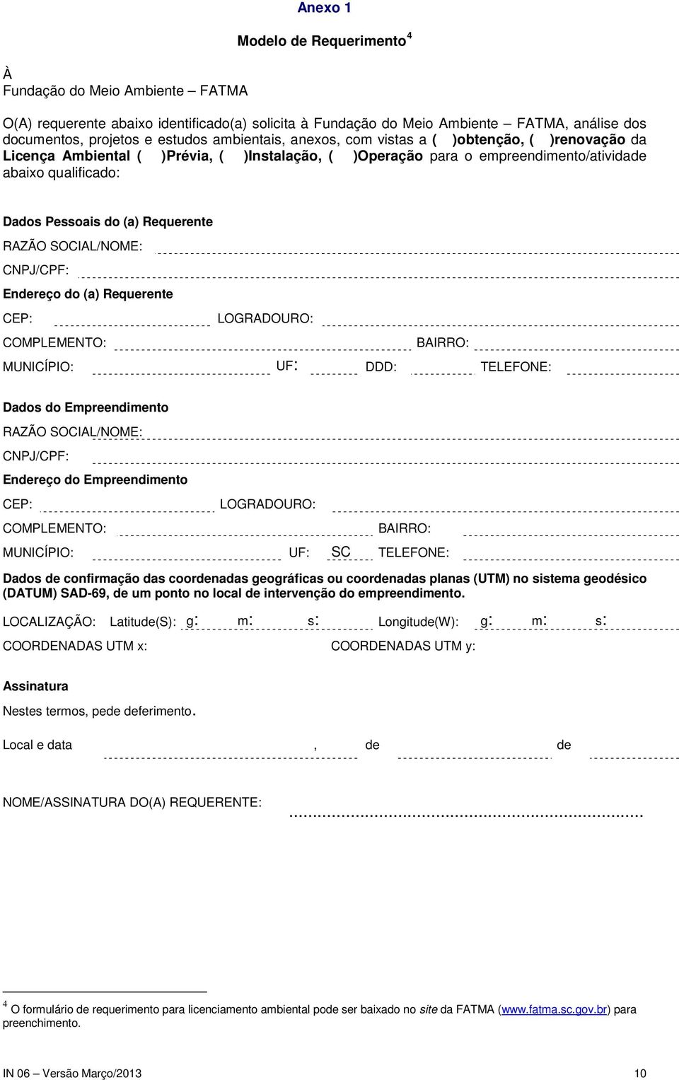 Requerente RAZÃO SOCIAL/NOME: CNPJ/CPF: Endereço do (a) Requerente CEP: LOGRADOURO: COMPLEMENTO: BAIRRO: MUNICÍPIO: UF: DDD: TELEFONE: Dados do Empreendimento RAZÃO SOCIAL/NOME: CNPJ/CPF: Endereço do