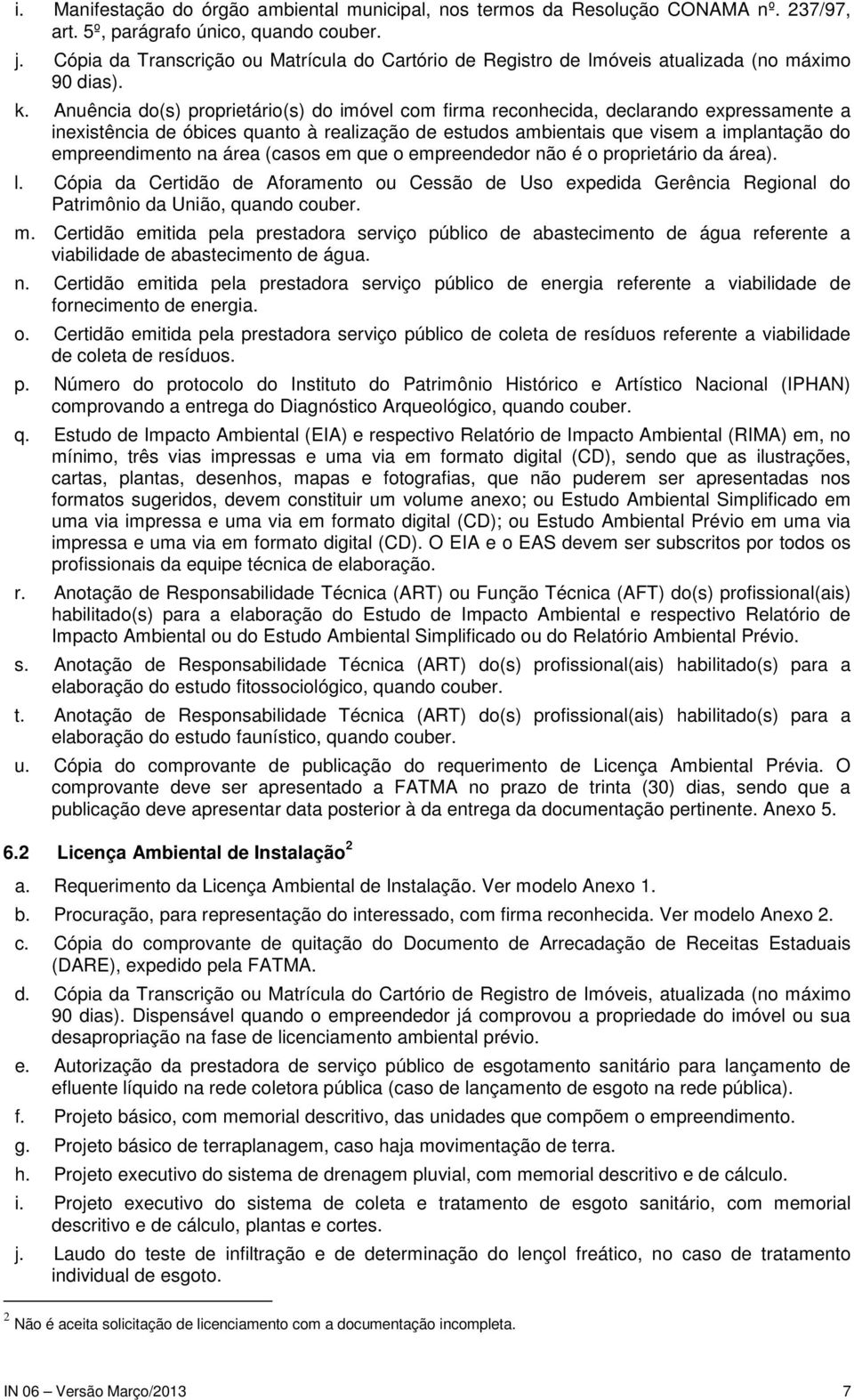 Anuência do(s) proprietário(s) do imóvel com firma reconhecida, declarando expressamente a inexistência de óbices quanto à realização de estudos ambientais que visem a implantação do empreendimento