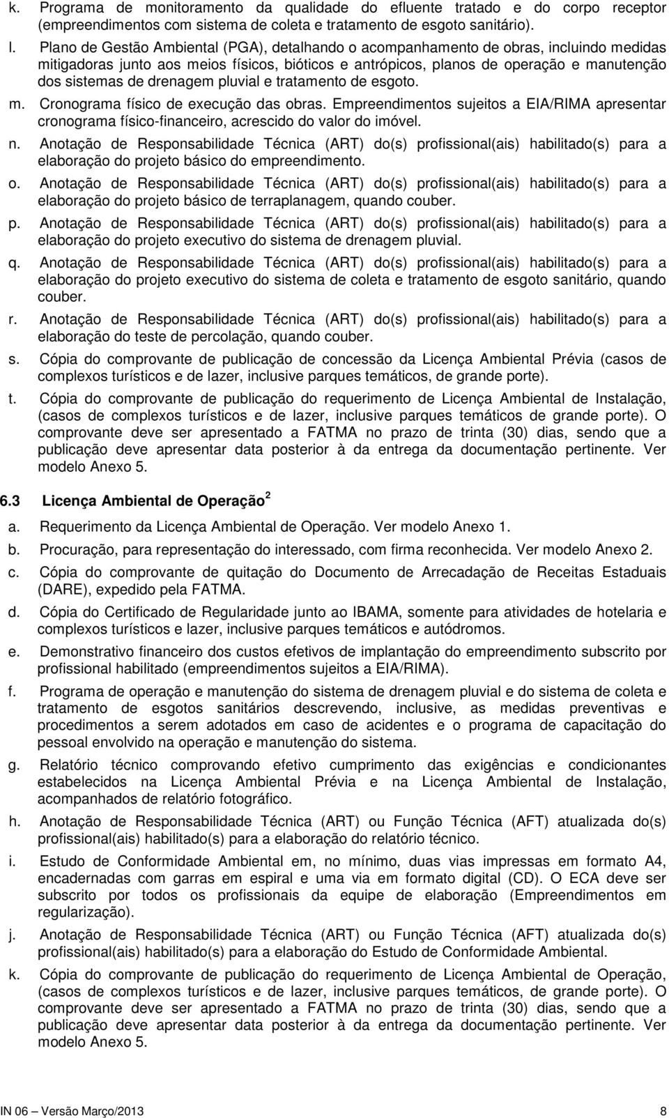 drenagem pluvial e tratamento de esgoto. m. Cronograma físico de execução das obras. Empreendimentos sujeitos a EIA/RIMA apresentar cronograma físico-financeiro, acrescido do valor do imóvel. n.