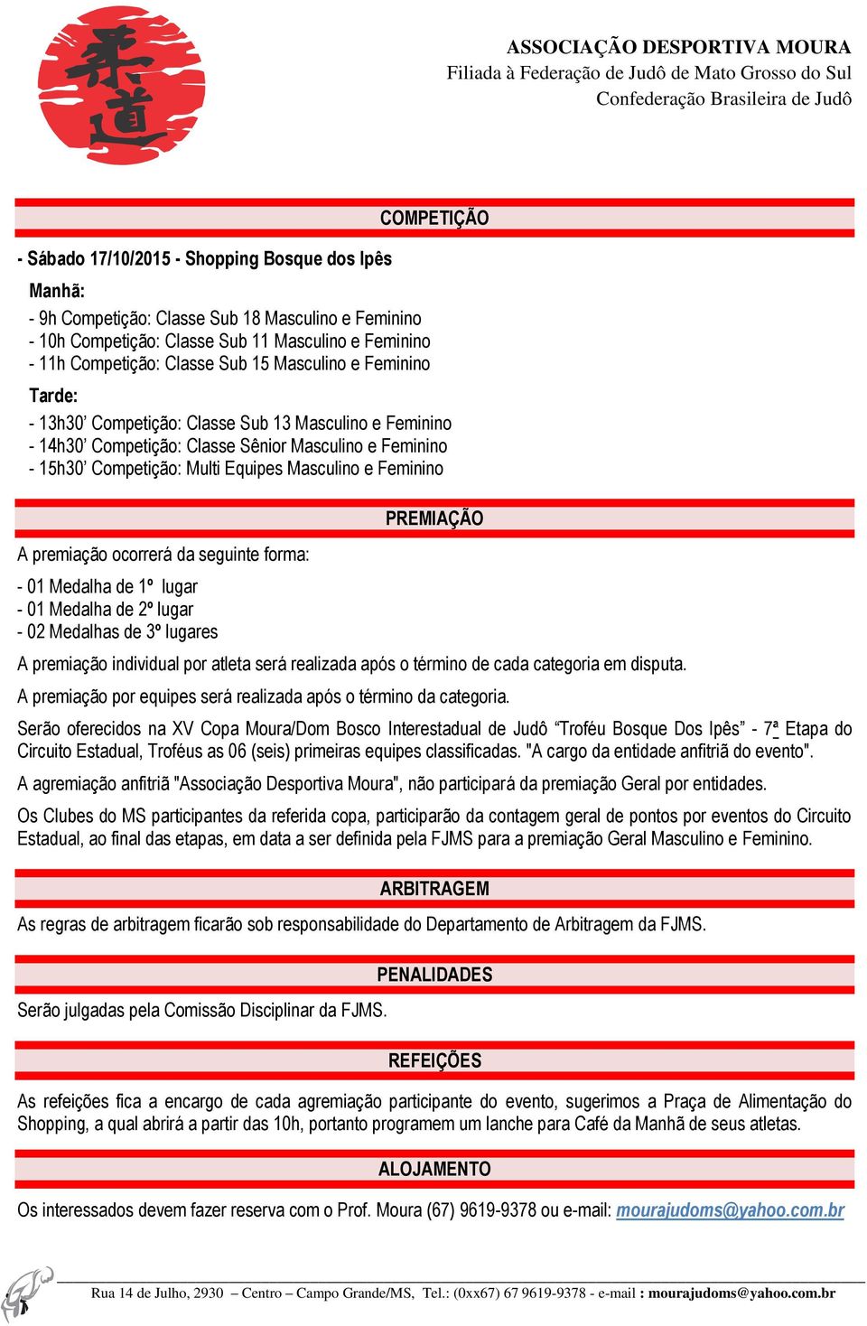 Feminino A premiação ocorrerá da seguinte forma: - 01 Medalha de 1º lugar - 01 Medalha de 2º lugar - 02 Medalhas de 3º lugares PREMIAÇÃO A premiação individual por atleta será realizada após o