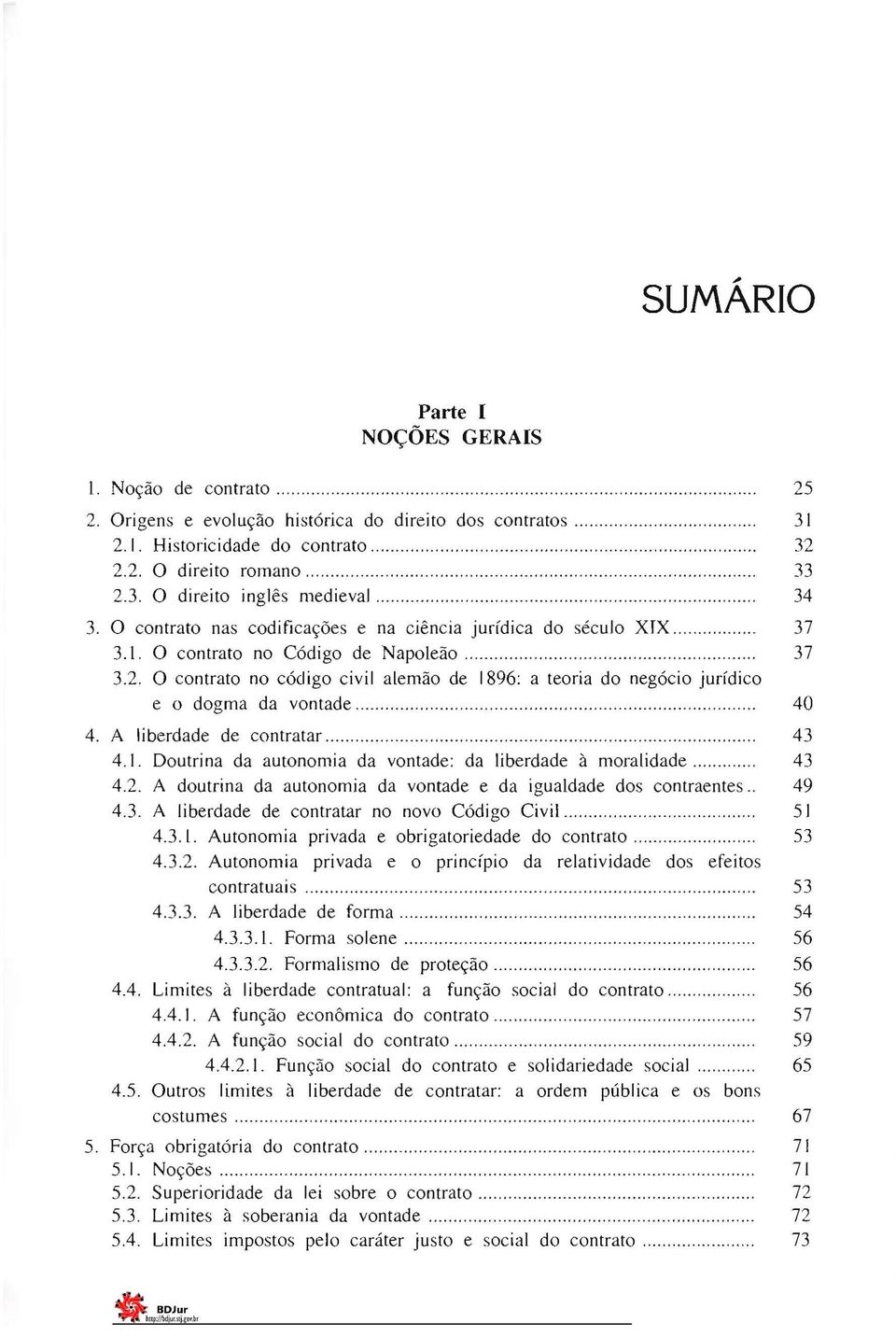 vontade 40 4 A liberdade de contratar 43 41 Doutrina da autonomia da vontade: da liberdade à moralidade 43 42 A doutrina da autonomia da vontade e da igualdade dos contraentes 49 43 A liberdade de