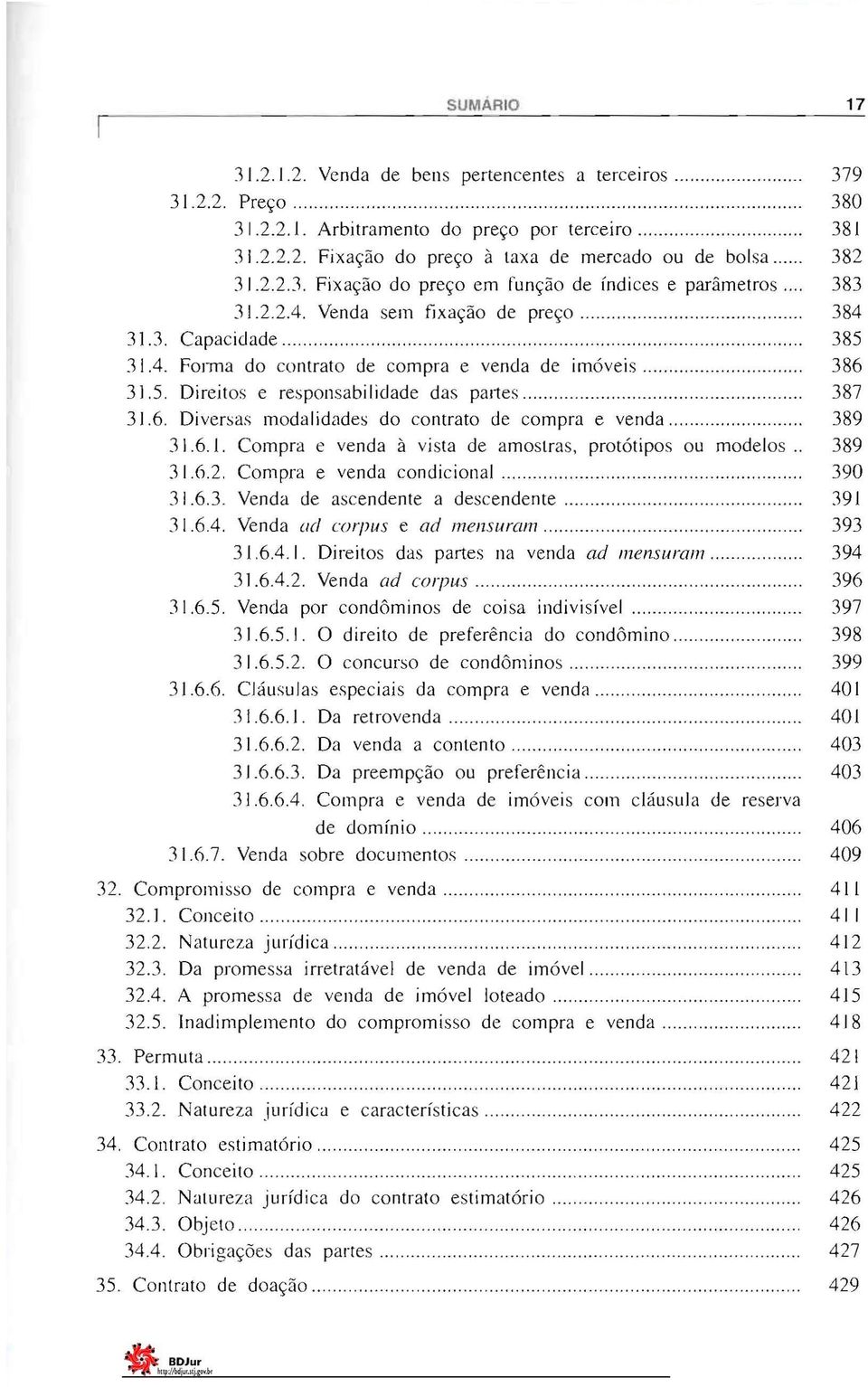 387 3 J6 Diversas modalidades do contrato de compra e venda 389 3161 Compra e venda à vista de amostras, protótipos ou modelos 389 3162 Compra e venda condicional 390 3163 Venda de ascendente a