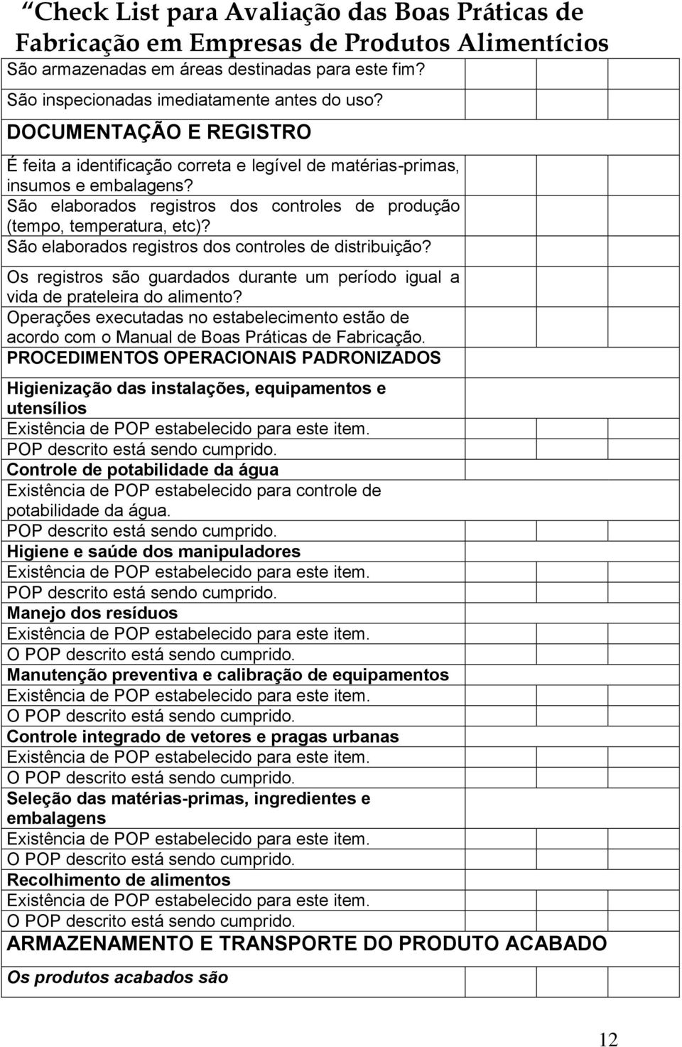 São elaborados registros dos controles de distribuição? Os registros são guardados durante um período igual a vida de prateleira do alimento?