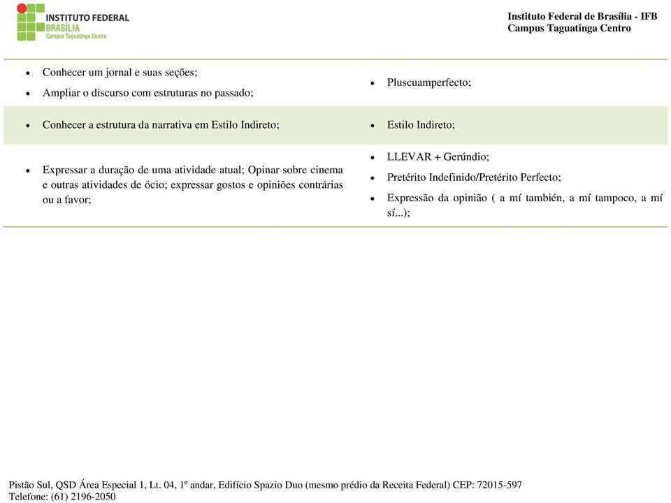 Opinar sobre cinema e outras atividades de ócio; expressar gostos e opiniões contrárias ou a favor; LLEVAR +