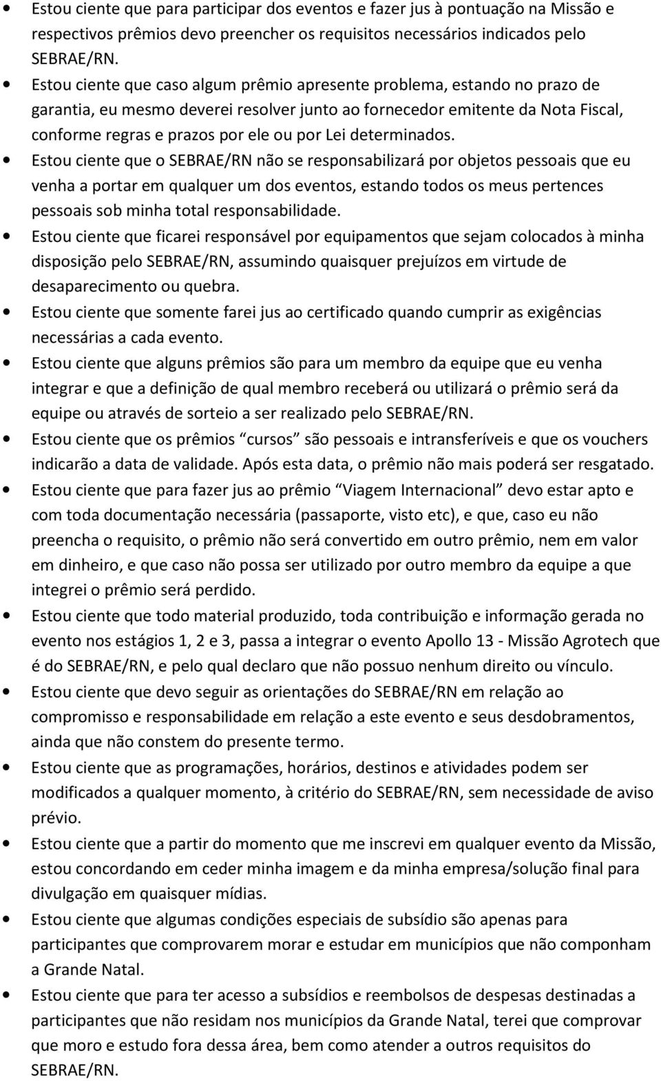 Estu ciente que SEBRAE/RN nã se respnsabilizará pr bjets pessais que eu venha a prtar em qualquer um ds events, estand tds s meus pertences pessais sb minha ttal respnsabilidade.