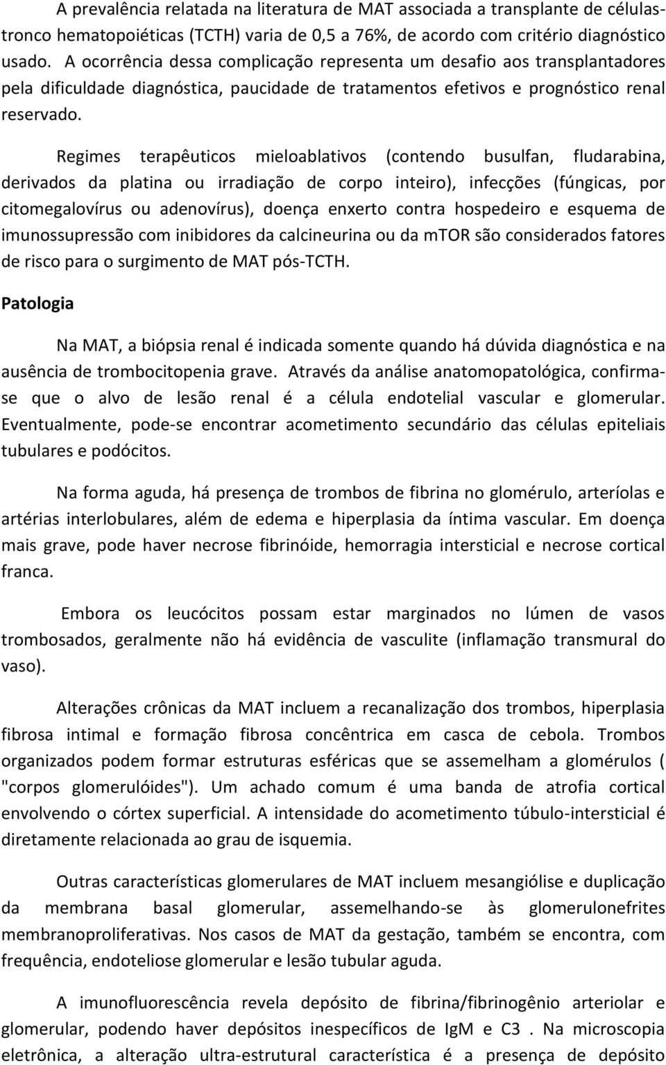 Regimes terapêuticos mieloablativos (contendo busulfan, fludarabina, derivados da platina ou irradiação de corpo inteiro), infecções (fúngicas, por citomegalovírus ou adenovírus), doença enxerto