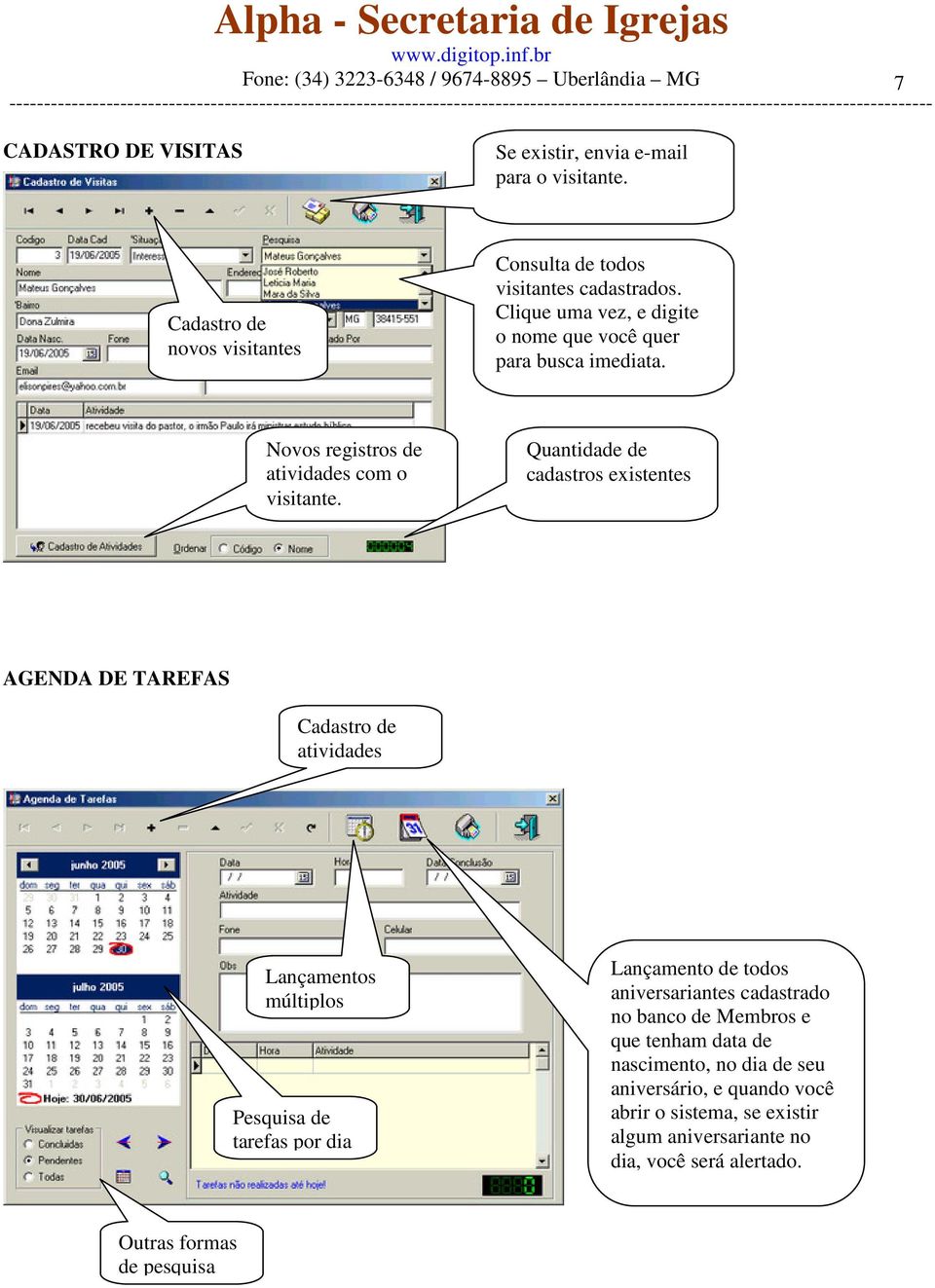 Quantidade de cadastros existentes AGENDA DE TAREFAS Cadastro de atividades Lançamentos múltiplos Pesquisa de tarefas por dia Lançamento de todos