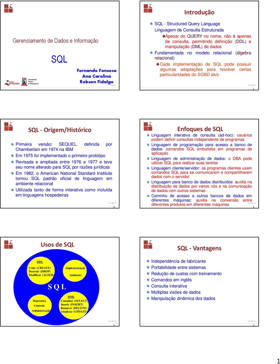 particularidades do SGBD alvo 2 - Origem/Histórico Primeira versão: SEQUEL, definida por Chamberlain em 1974 na IBM Em 1975 foi implementado o primeiro protótipo Revisada e ampliada entre 1976 e 1977